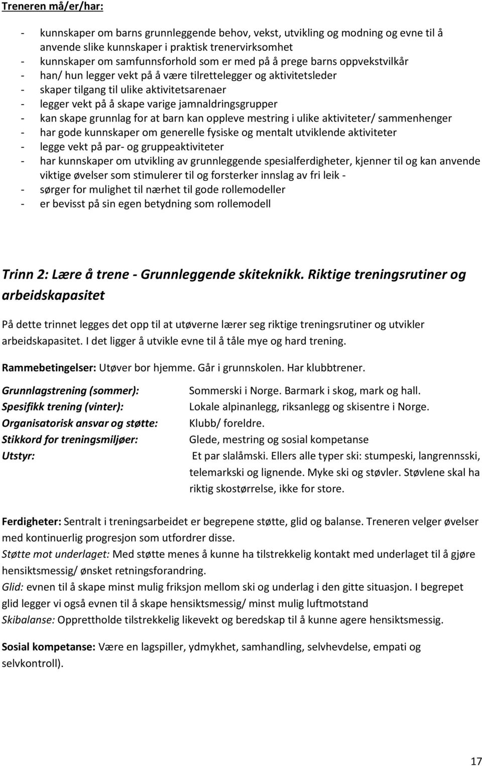 - kan skape grunnlag for at barn kan oppleve mestring i ulike aktiviteter/ sammenhenger - har gode kunnskaper om generelle fysiske og mentalt utviklende aktiviteter - legge vekt på par- og