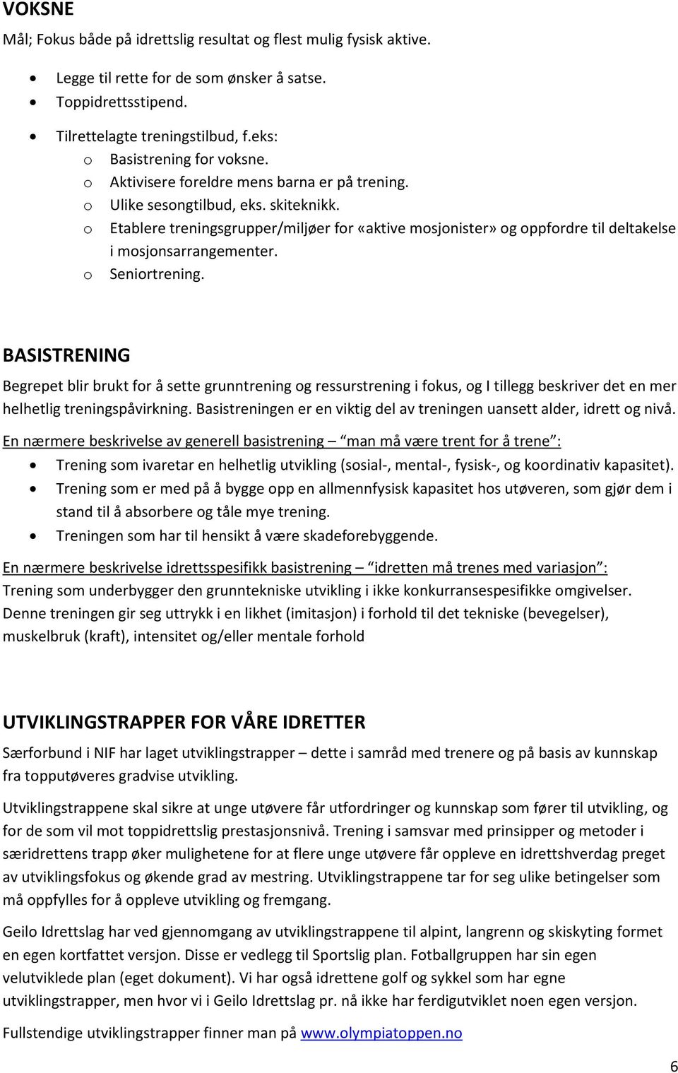 o Etablere treningsgrupper/miljøer for «aktive mosjonister» og oppfordre til deltakelse i mosjonsarrangementer. o Seniortrening.