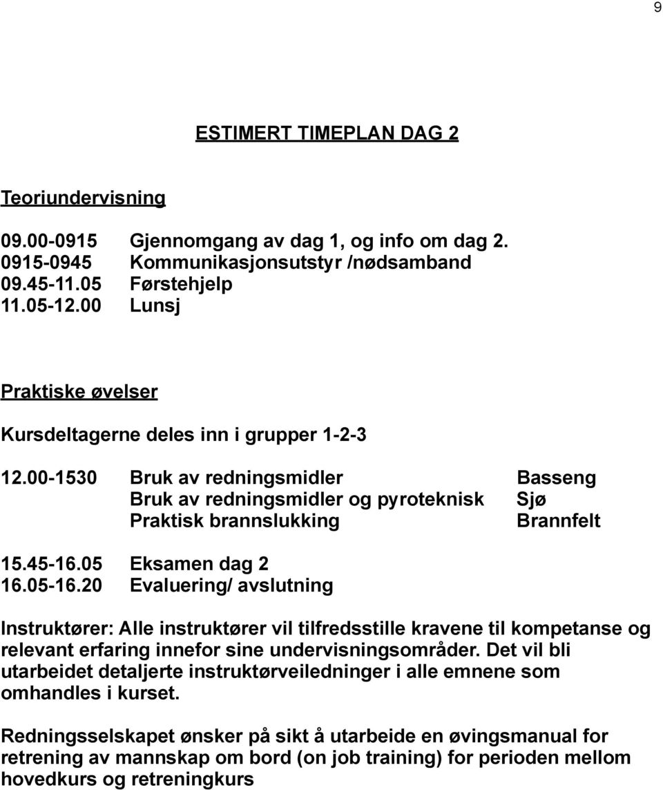 05 Eksamen dag 2 16.05-16.20 Evaluering/ avslutning Instruktører: Alle instruktører vil tilfredsstille kravene til kompetanse og relevant erfaring innefor sine undervisningsområder.