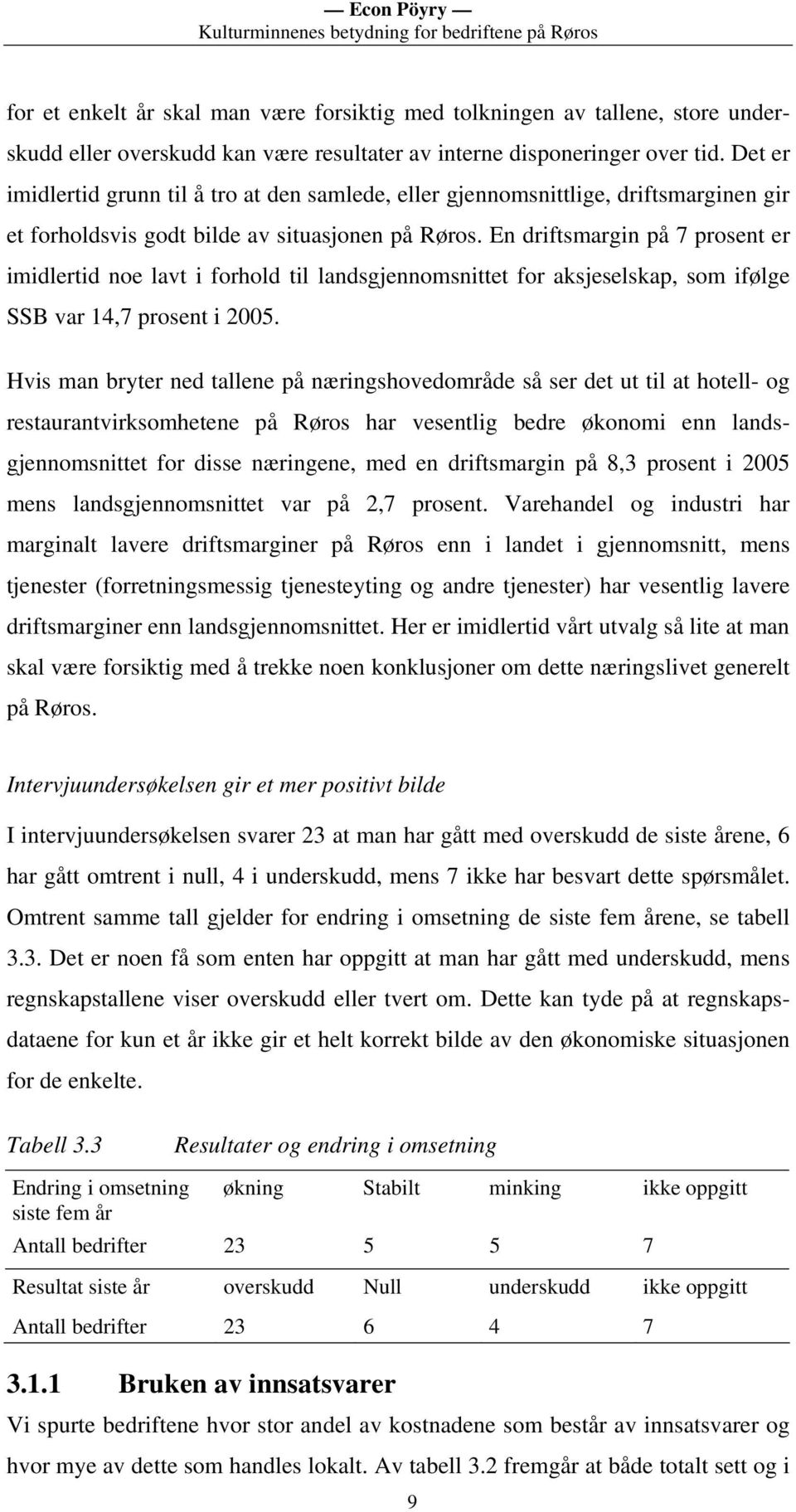 En driftsmargin på 7 prosent er imidlertid noe lavt i forhold til landsgjennomsnittet for aksjeselskap, som ifølge SSB var 14,7 prosent i 2005.