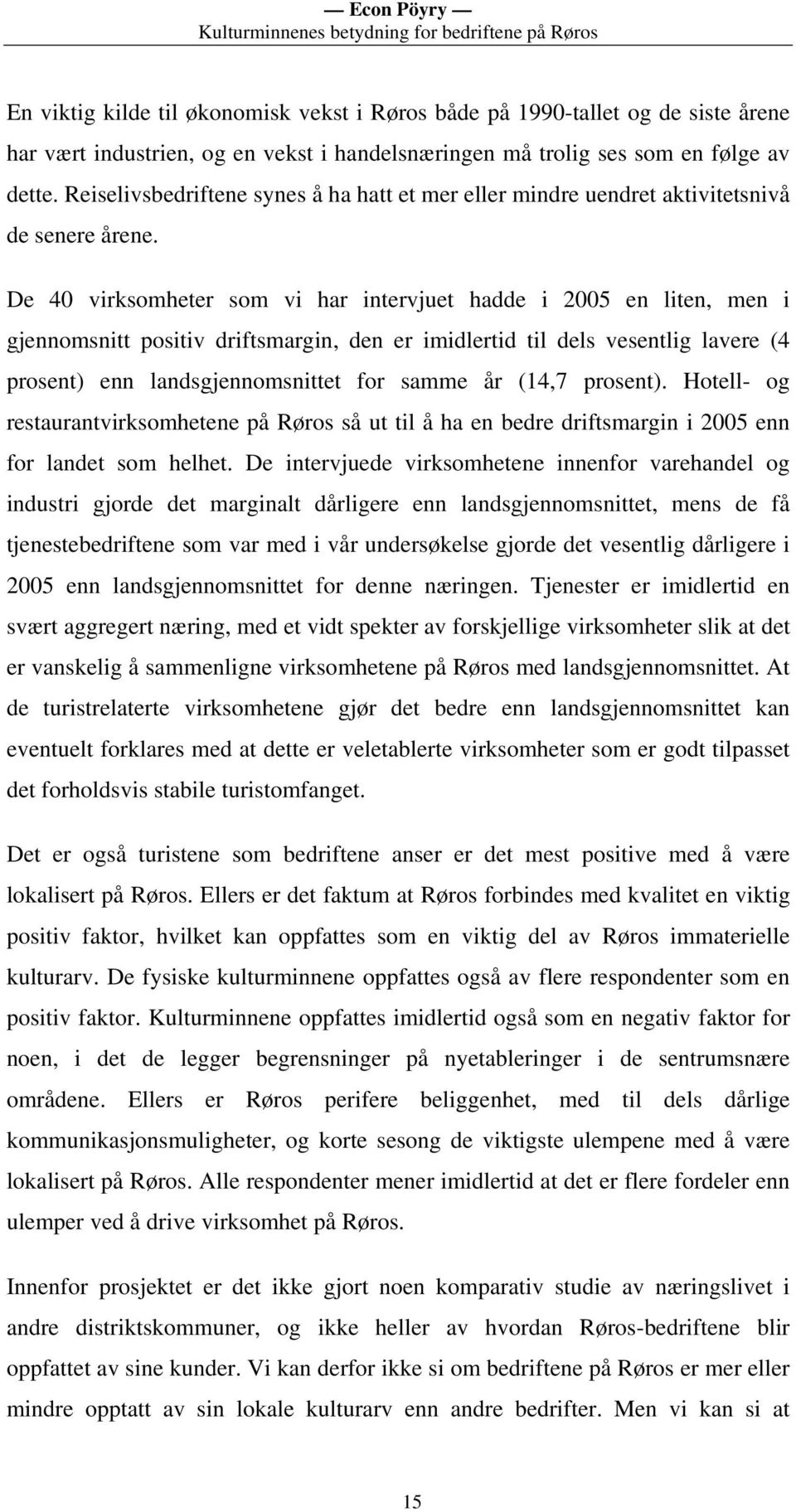 De 40 virksomheter som vi har intervjuet hadde i 2005 en liten, men i gjennomsnitt positiv driftsmargin, den er imidlertid til dels vesentlig lavere (4 prosent) enn landsgjennomsnittet for samme år