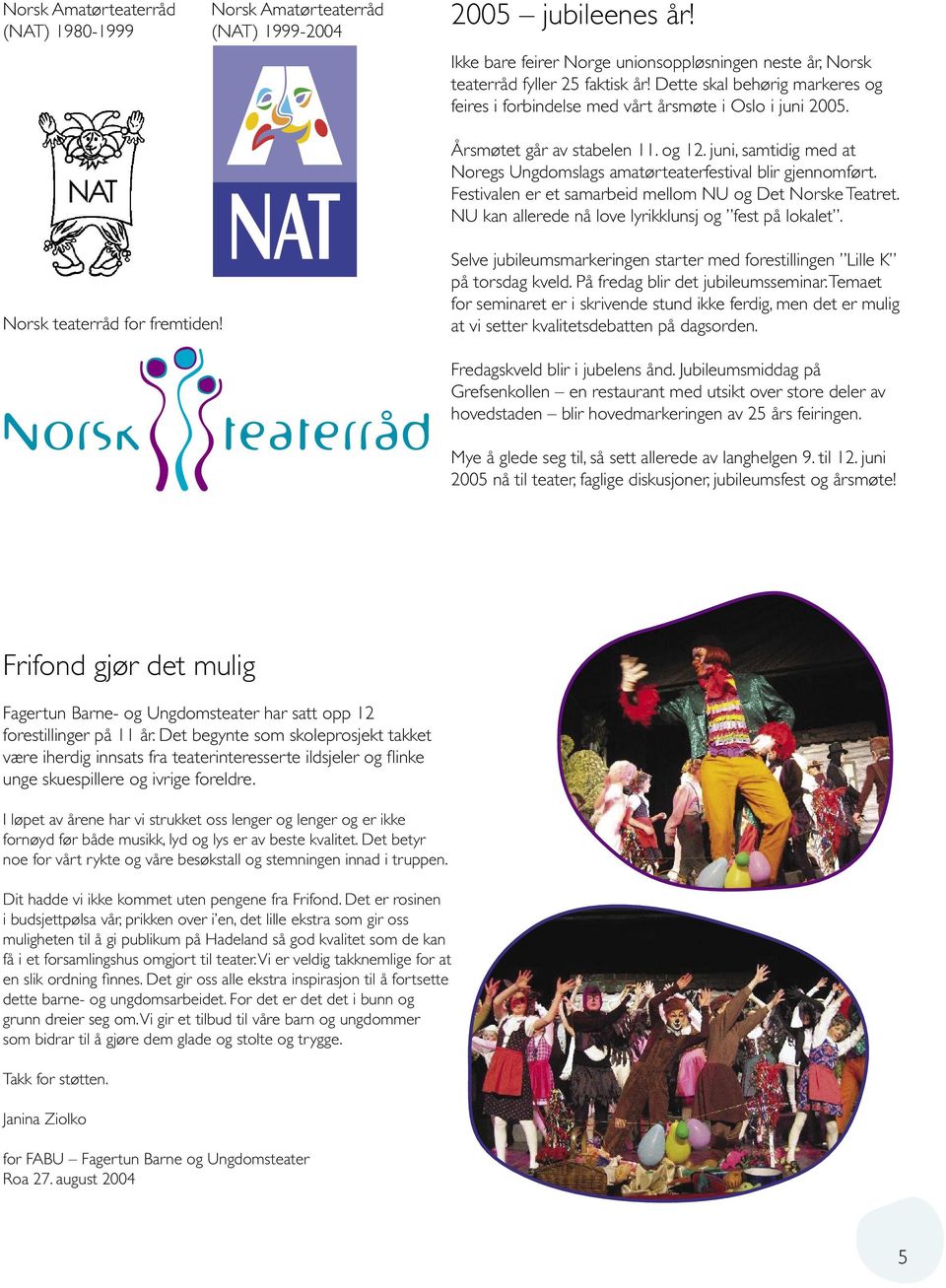 juni, samtidig med at Noregs Ungdomslags amatørteaterfestival blir gjennomført. Festivalen er et samarbeid mellom NU og Det Norske Teatret. NU kan allerede nå love lyrikklunsj og fest på lokalet.