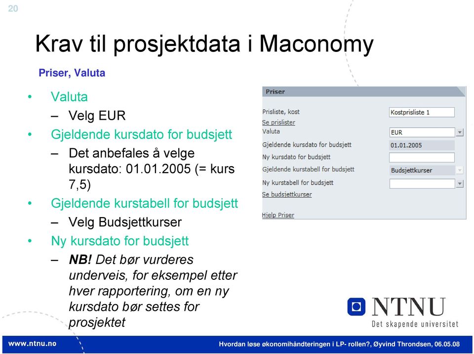 01.2005 (= kurs 7,5) Gjeldende kurstabell for budsjett Velg Budsjettkurser Ny kursdato for budsjett NB!