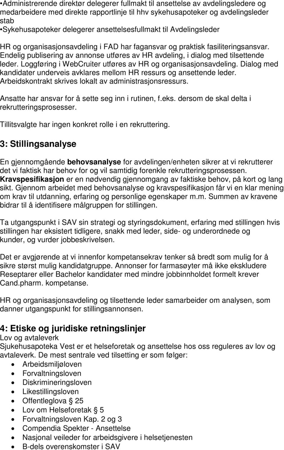 Endelig publisering av annonse utføres av HR avdeling, i dialog med tilsettende leder. Loggføring i WebCruiter utføres av HR og organisasjonsavdeling.