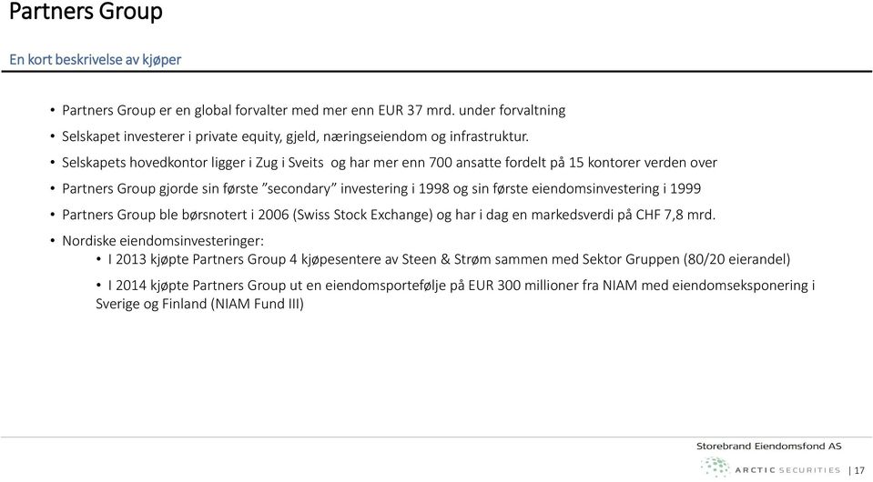 Selskapets hovedkontor ligger i Zug i Sveits og har mer enn 700 ansatte fordelt på 15 kontorer verden over Partners Group gjorde sin første secondary investering i 1998 og sin første