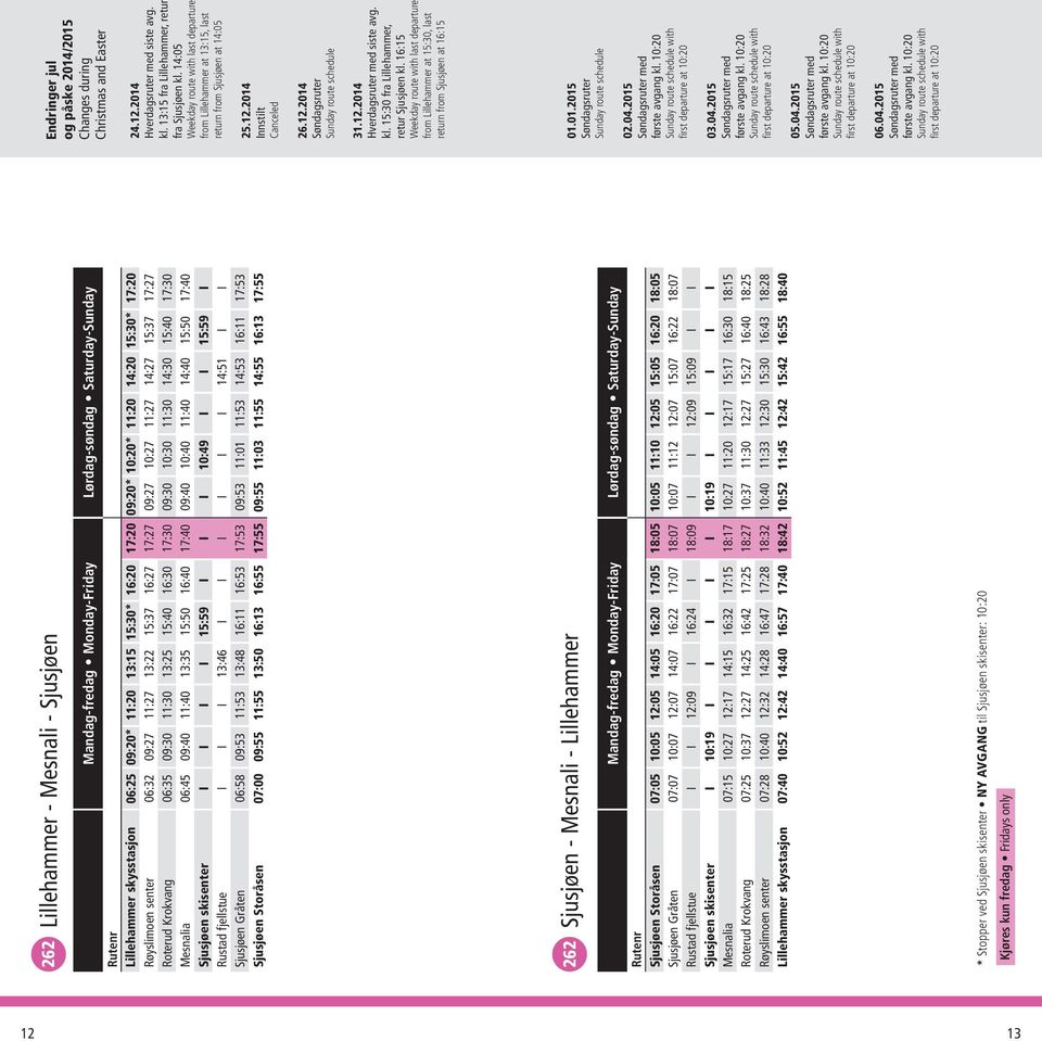 17:30 Mesnalia 06:45 09:40 11:40 13:35 15:50 16:40 17:40 09:40 10:40 11:40 14:40 15:50 17:40 Sjusjøen skisenter I I I I 15:59 I I I 10:49 I I 15:59 I Rustad fjellstue I I I 13:46 I I I I I I 14:51 I