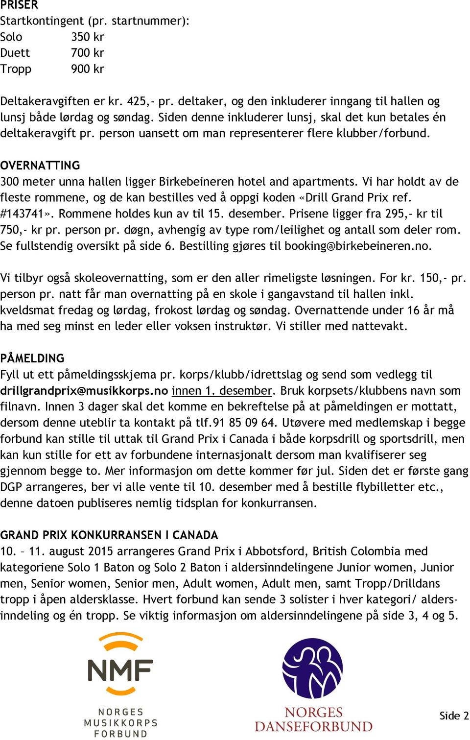 OVERNATTING 300 meter unna hallen ligger Birkebeineren hotel and apartments. Vi har holdt av de fleste rommene, og de kan bestilles ved å oppgi koden «Drill Grand Prix ref. #143741».