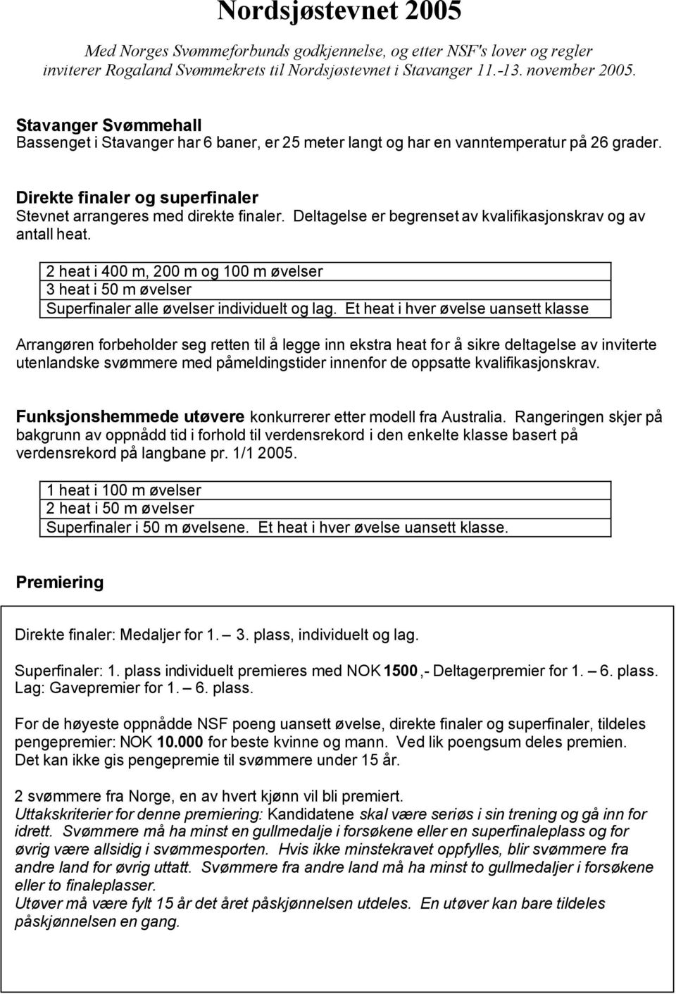 Deltagelse er begrenset av kvalifikasjonskrav og av antall heat. 2 heat i 400 m, 200 m og 100 m øvelser 3 heat i 50 m øvelser Superfinaler alle øvelser individuelt og lag.