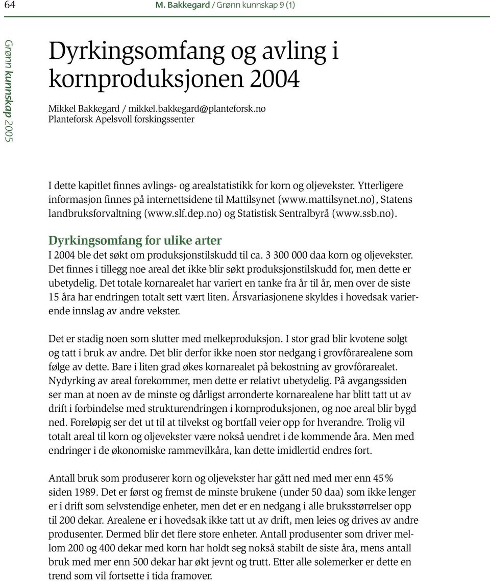 mattilsynet.no), Statens landbruksforvaltning (www.slf.dep.no) og Statistisk Sentralbyrå (www.ssb.no). Dyrkingsomfang for ulike arter I 2004 ble det søkt om produksjonstilskudd til ca.