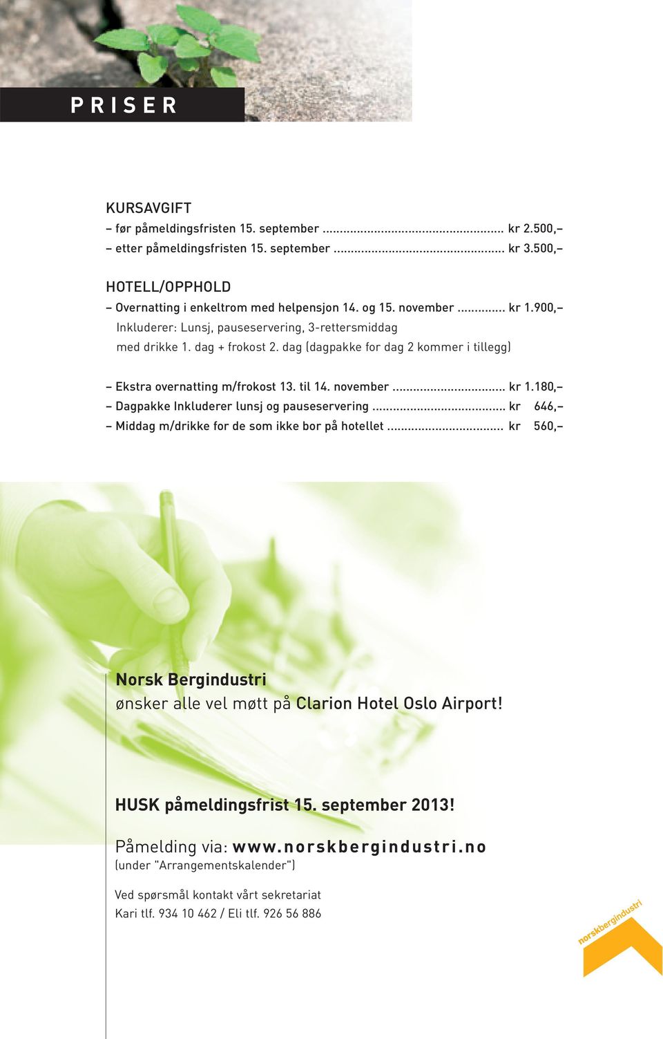 .. kr 646, Middag m/drikke for de som ikke bor på hotellet... kr 560, Norsk Bergindustri ønsker alle vel møtt på Clarion Hotel Oslo Airport! HUSK påmeldingsfrist 15. september 2013!