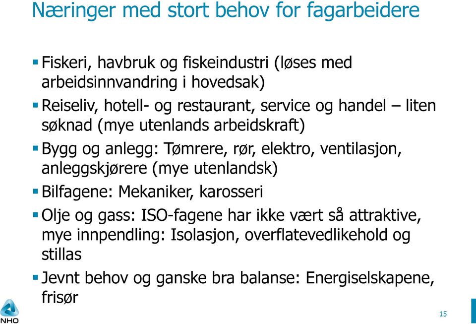 elektro, ventilasjon, anleggskjørere (mye utenlandsk) Bilfagene: Mekaniker, karosseri Olje og gass: ISO-fagene har ikke vært