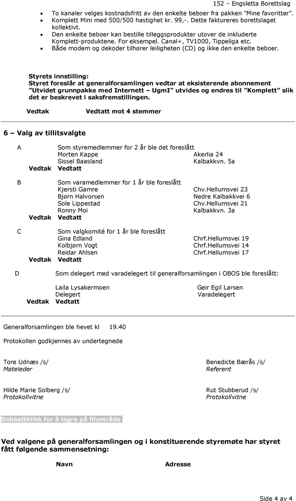 åde modem og dekoder tilhører leiligheten (D) og ikke den enkelte beboer.