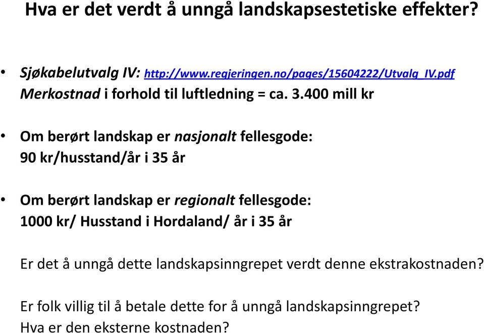 400 mill kr Om berørt landskap er nasjonalt fellesgode: 90 kr/husstand/år i 35 år Om berørt landskap er regionalt fellesgode: