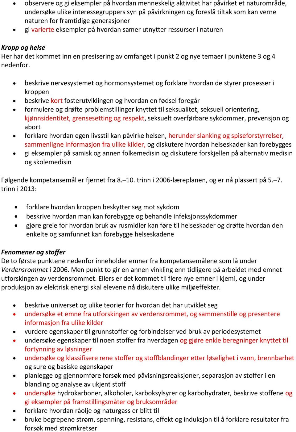 beskrive nervesystemet og hormonsystemet og forklare hvordan de styrer prosesser i kroppen beskrive kort fosterutviklingen og hvordan en fødsel foregår formulere og drøfte problemstillinger knyttet