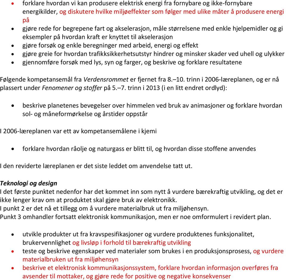 gjøre greie for hvordan trafikksikkerhetsutstyr hindrer og minsker skader ved uhell og ulykker gjennomføre forsøk med lys, syn og farger, og beskrive og forklare resultatene Følgende kompetansemål