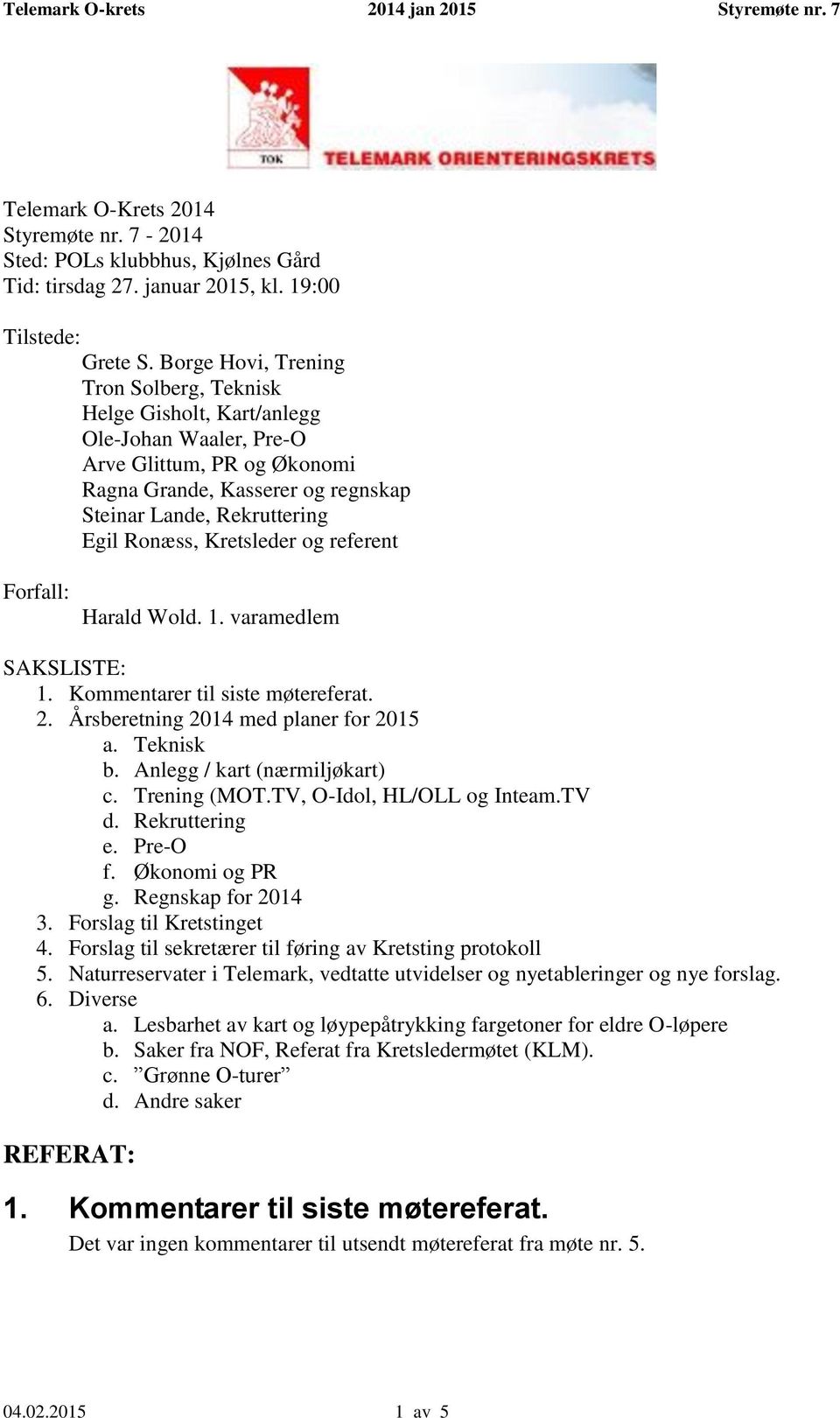 Kretsleder og referent Forfall: Harald Wold. 1. varamedlem SAKSLISTE: 1. Kommentarer til siste møtereferat. 2. Årsberetning 2014 med planer for 2015 a. Teknisk b. Anlegg / kart (nærmiljøkart) c.