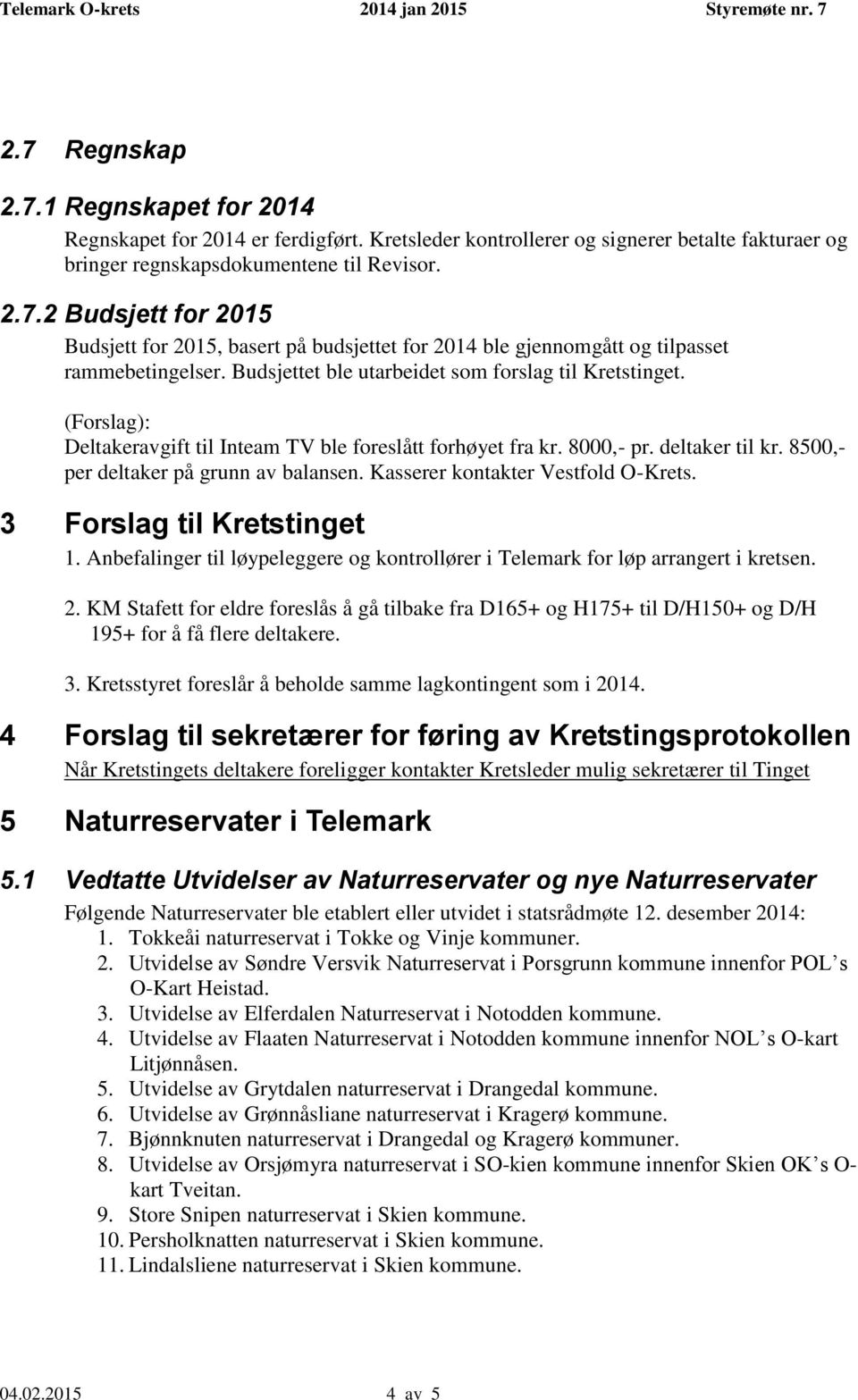 Kasserer kontakter Vestfold O-Krets. 3 Forslag til Kretstinget 1. Anbefalinger til løypeleggere og kontrollører i Telemark for løp arrangert i kretsen. 2.