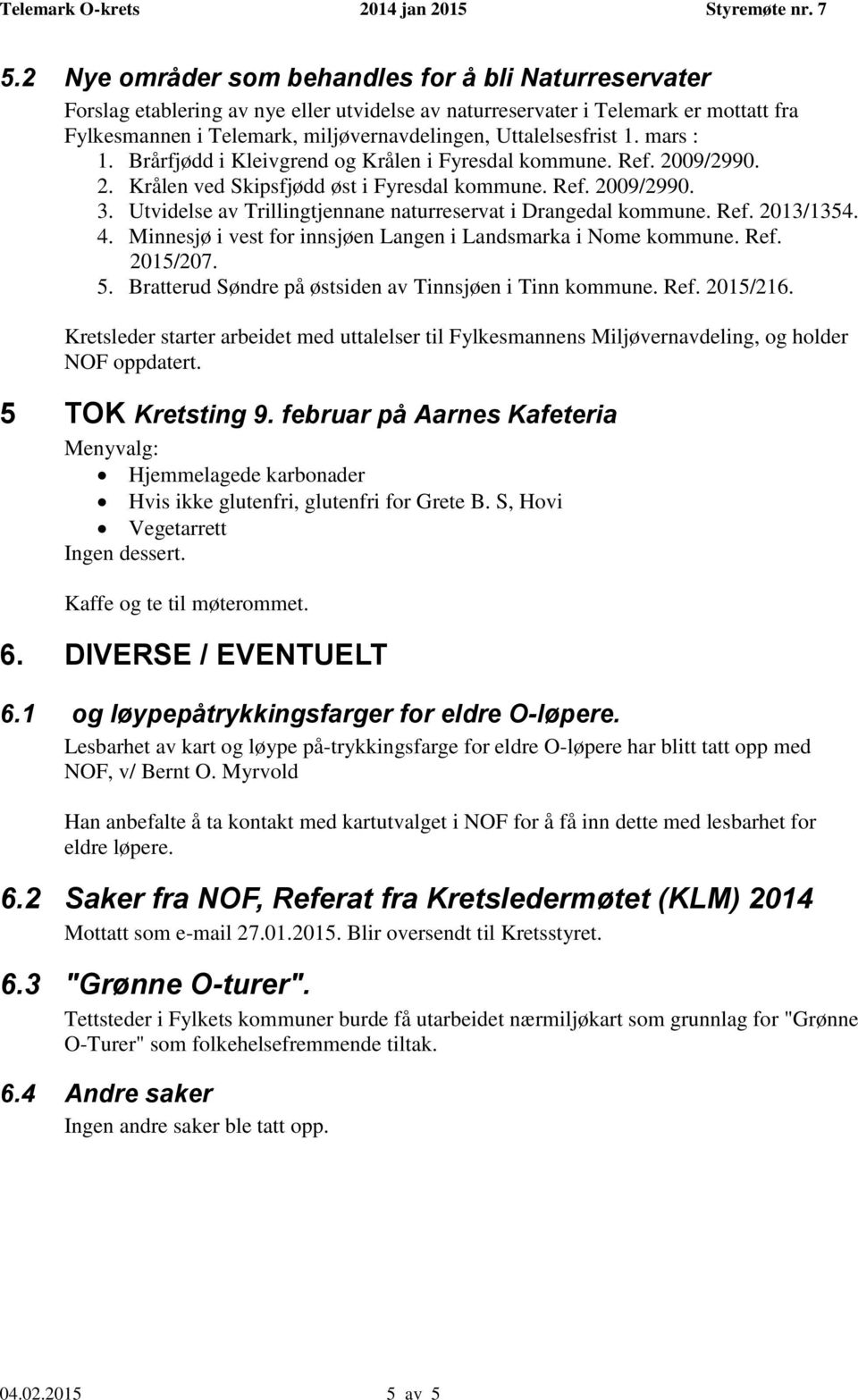 Utvidelse av Trillingtjennane naturreservat i Drangedal kommune. Ref. 2013/1354. 4. Minnesjø i vest for innsjøen Langen i Landsmarka i Nome kommune. Ref. 2015/207. 5.