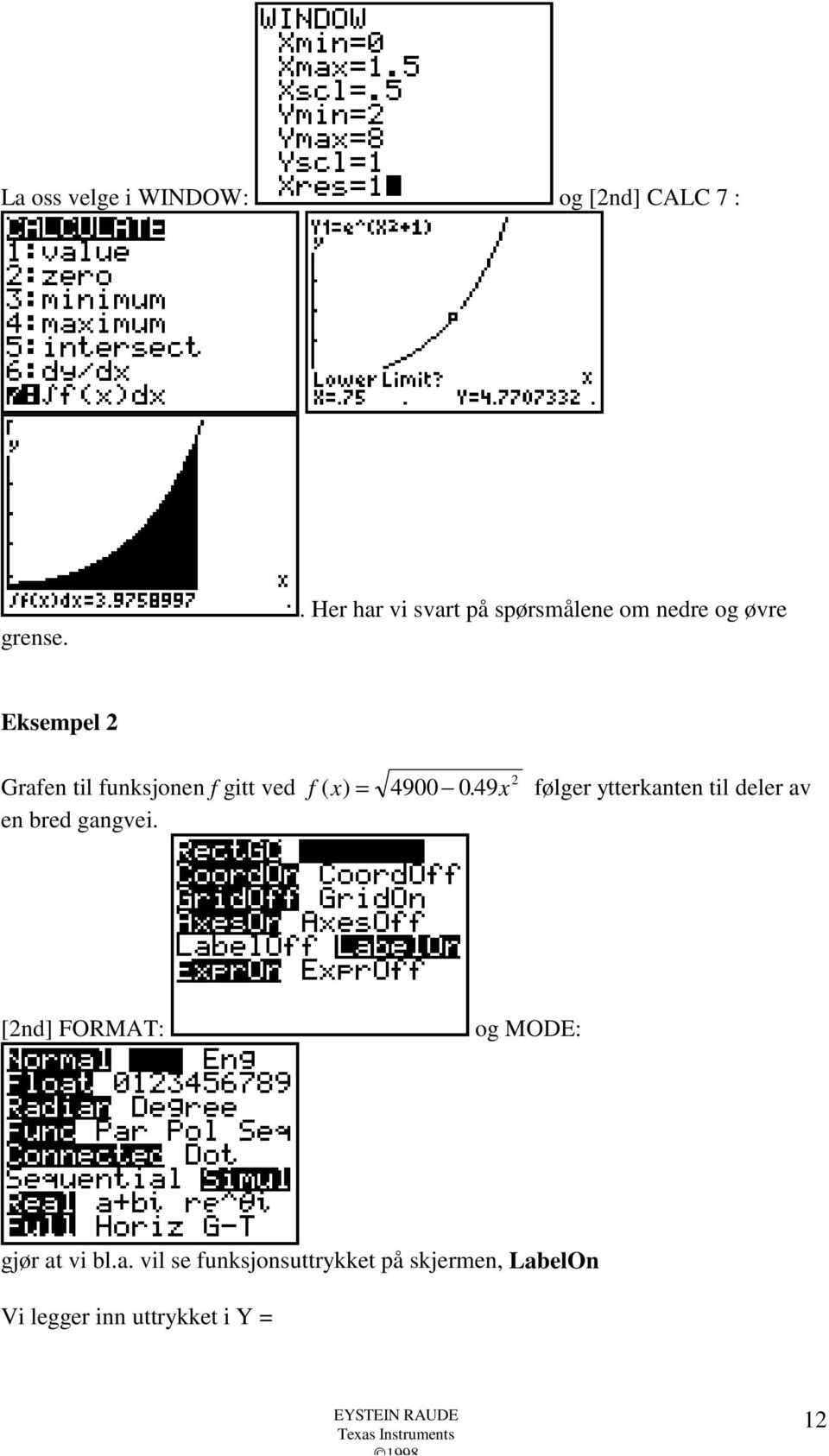 f gitt ved f ( x) = 4900 0. 49x 2 følger ytterkanten til deler av en bred gangvei.