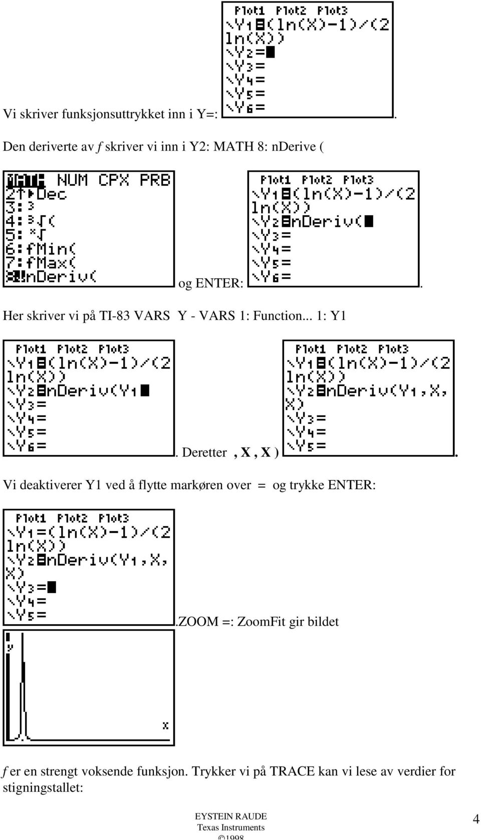 Her skriver vi på TI-83 VARS Y - VARS 1: Function... 1: Y1. Deretter, X, X ).