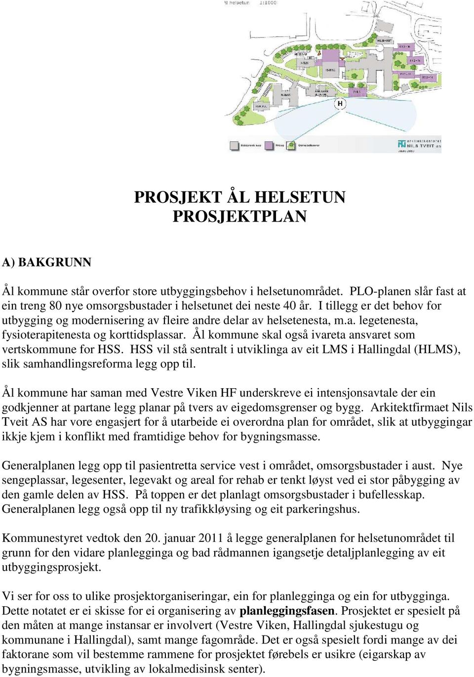Ål kommune skal også ivareta ansvaret som vertskommune for HSS. HSS vil stå sentralt i utviklinga av eit LMS i Hallingdal (HLMS), slik samhandlingsreforma legg opp til.
