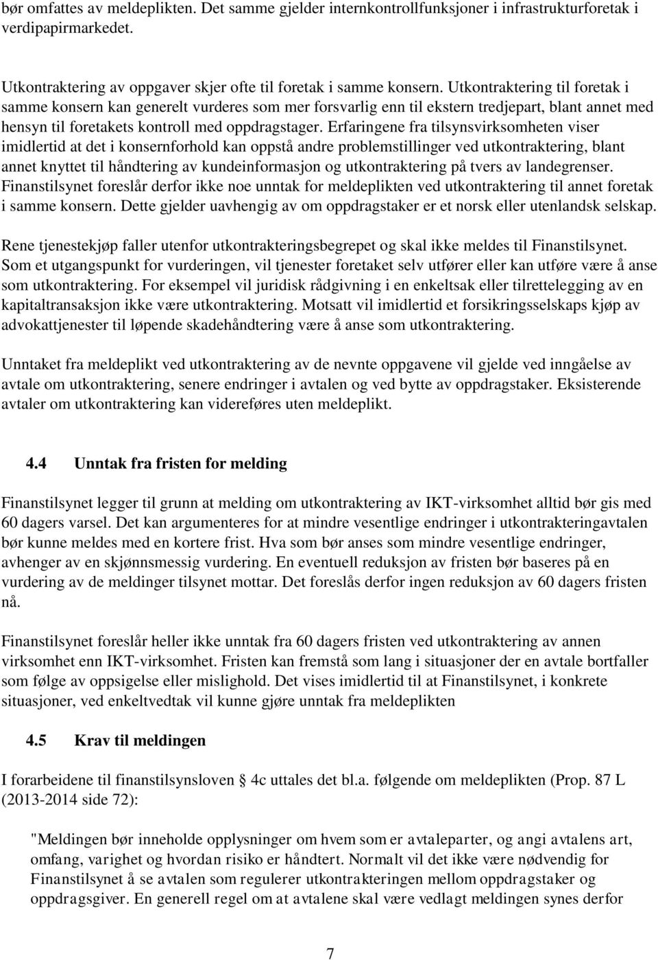 Erfaringene fra tilsynsvirksomheten viser imidlertid at det i konsernforhold kan oppstå andre problemstillinger ved utkontraktering, blant annet knyttet til håndtering av kundeinformasjon og