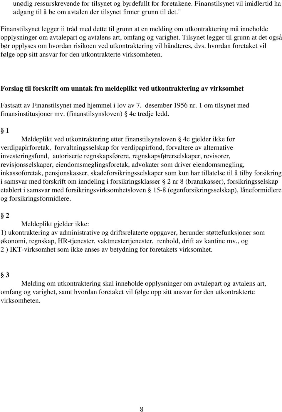 Tilsynet legger til grunn at det også bør opplyses om hvordan risikoen ved utkontraktering vil håndteres, dvs. hvordan foretaket vil følge opp sitt ansvar for den utkontrakterte virksomheten.