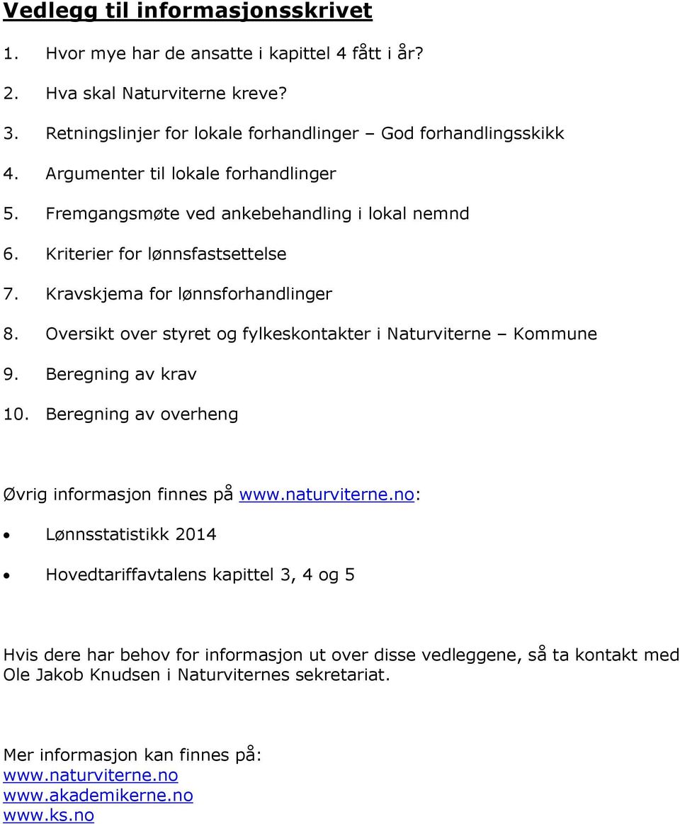 Oversikt over styret og fylkeskontakter i Naturviterne Kommune 9. Beregning av krav 10. Beregning av overheng Øvrig informasjon finnes på www.naturviterne.