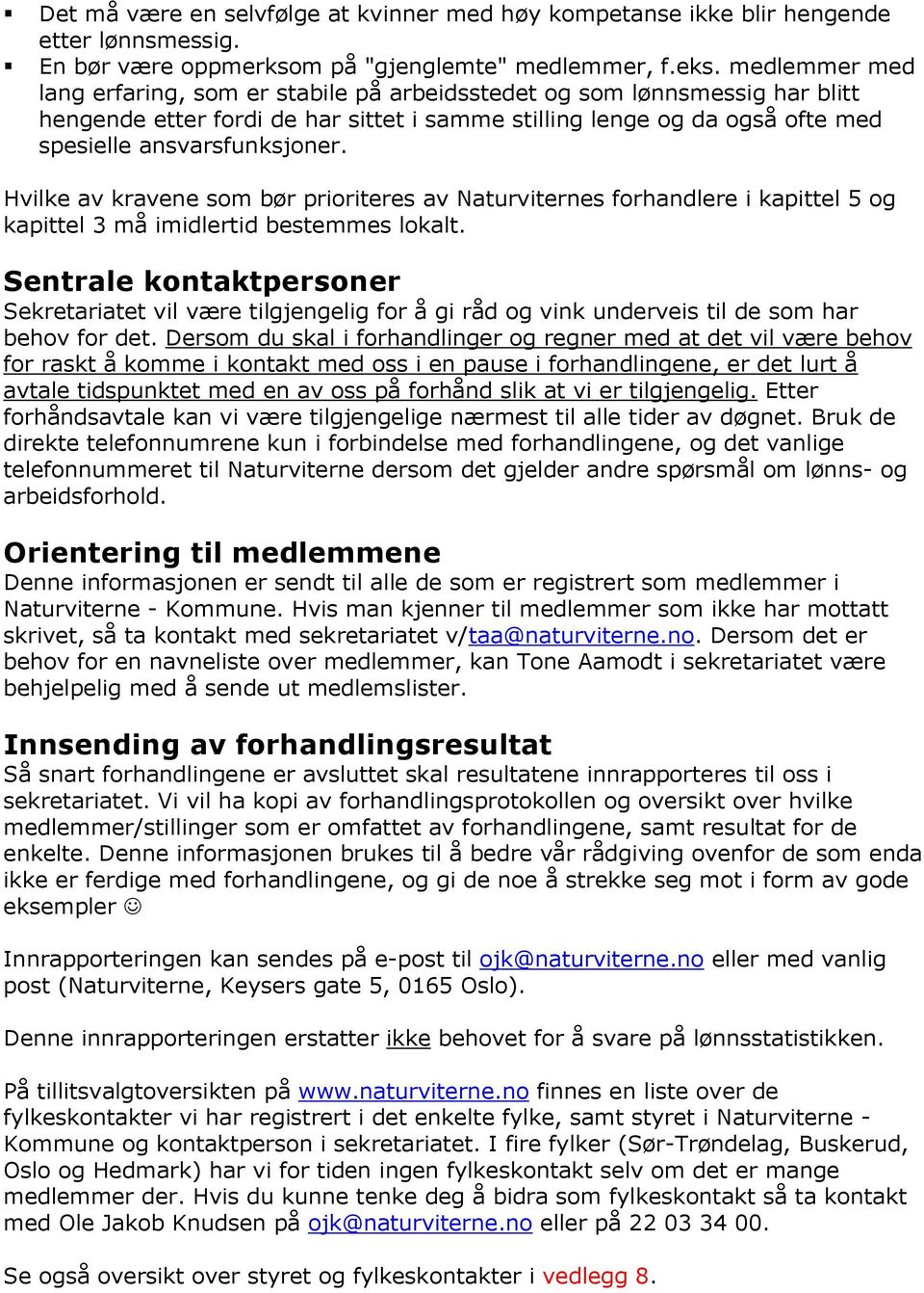 Hvilke av kravene som bør prioriteres av Naturviternes forhandlere i kapittel 5 og kapittel 3 må imidlertid bestemmes lokalt.