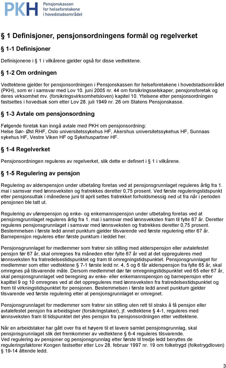 44 om forsikringsselskaper, pensjonsforetak og deres virksomhet mv. (forsikringsvirksomhetsloven) kapitel 10. Ytelsene etter pensjonsordningen fastsettes i hovedsak som etter Lov 28. juli 1949 nr.