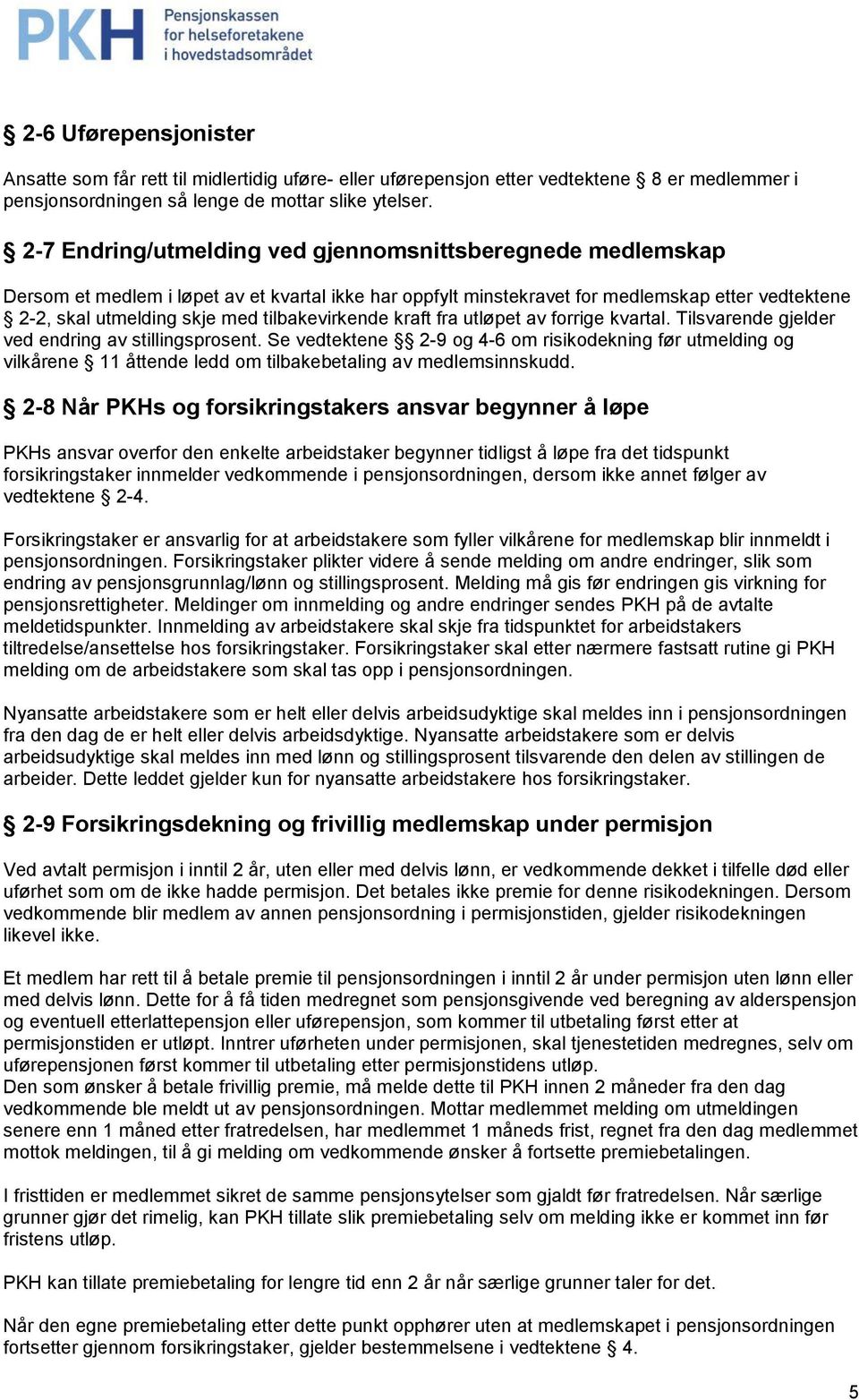 tilbakevirkende kraft fra utløpet av forrige kvartal. Tilsvarende gjelder ved endring av stillingsprosent.