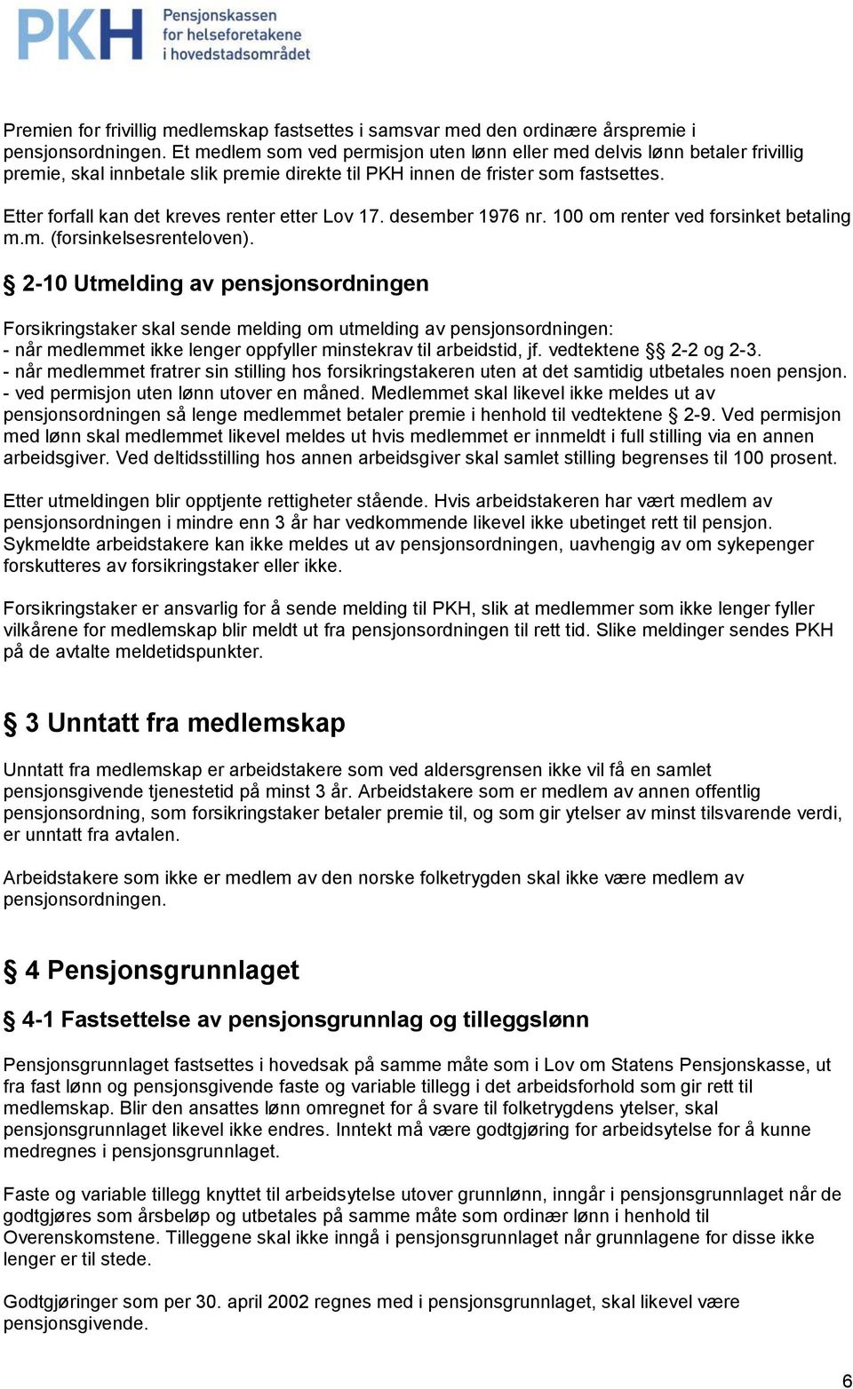 Etter forfall kan det kreves renter etter Lov 17. desember 1976 nr. 100 om renter ved forsinket betaling m.m. (forsinkelsesrenteloven).