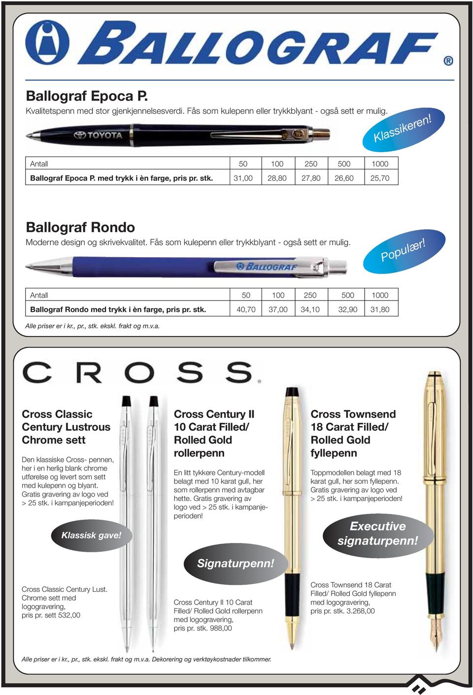 Antall 50 100 250 500 1000 Ballograf Rondo med trykk i èn farge, pris pr. stk. 40,70 37,00 34,10 32,90 31,80 Alle priser er i kr., pr., stk. ekskl. frakt og m.v.a. Cross Classic Century Lustrous Chrome sett Den klassiske Cross- pennen, her i en herlig blank chrome utførelse og levert som sett med kulepenn og blyant.