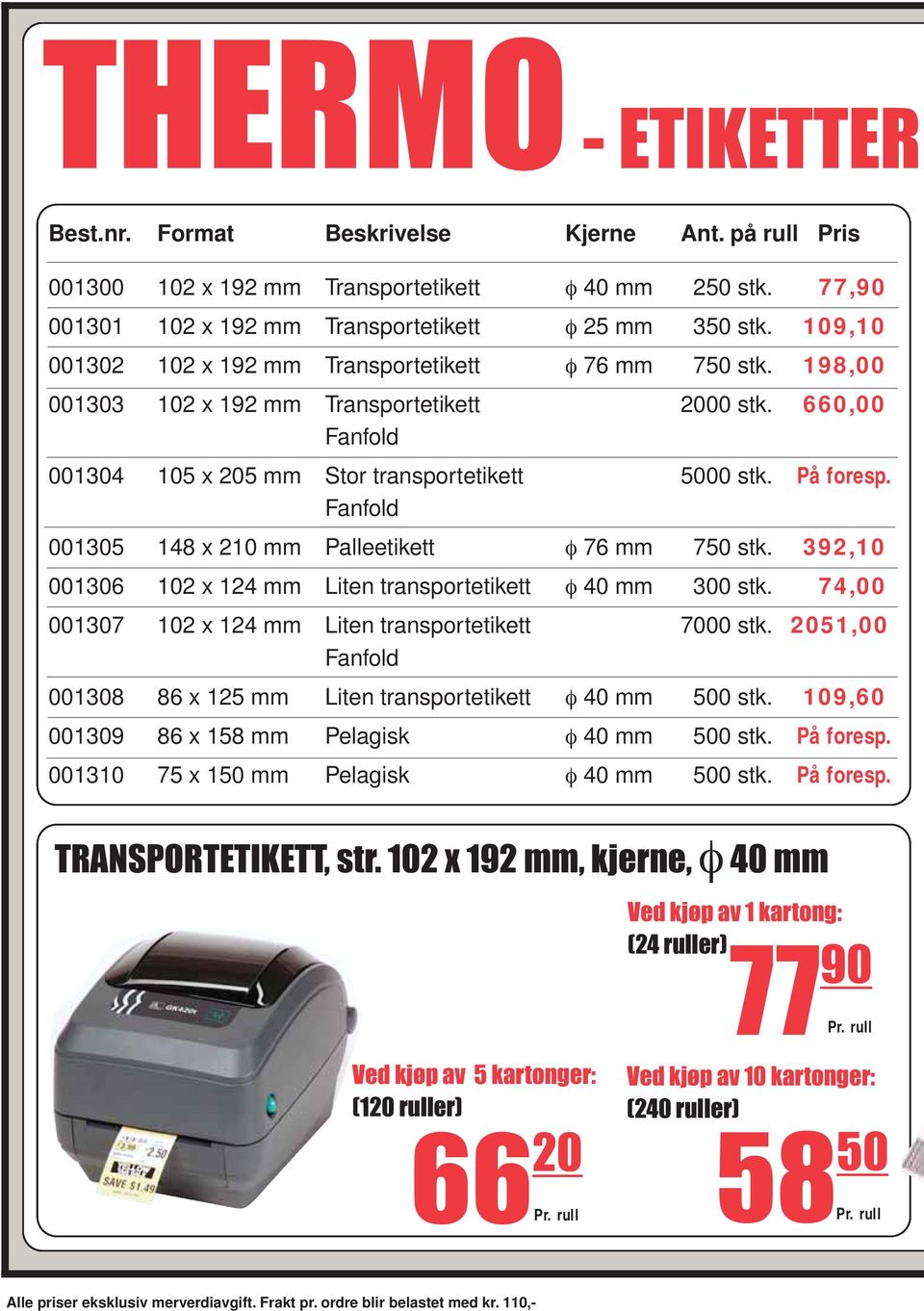 Fanfold 001305 148 x 210 mm Palleetikett φ 76 mm 750 stk. 392,10 001306 102 x 124 mm Liten transportetikett φ 40 mm 300 stk. 74,00 001307 102 x 124 mm Liten transportetikett 7000 stk.