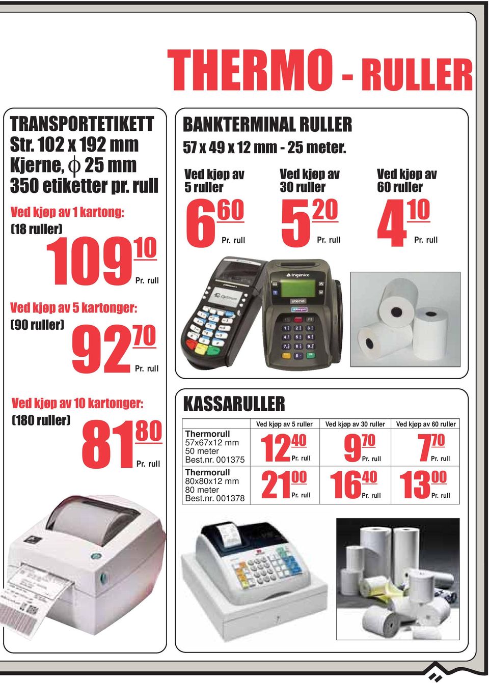 Ved kjøp av 5 ruller 6 60 Ved kjøp av 30 ruller 5 20 Ved kjøp av 60 ruller 4 10 Ved kjøp av 5 kartonger: (90 ruller) 92 70 Ved kjøp