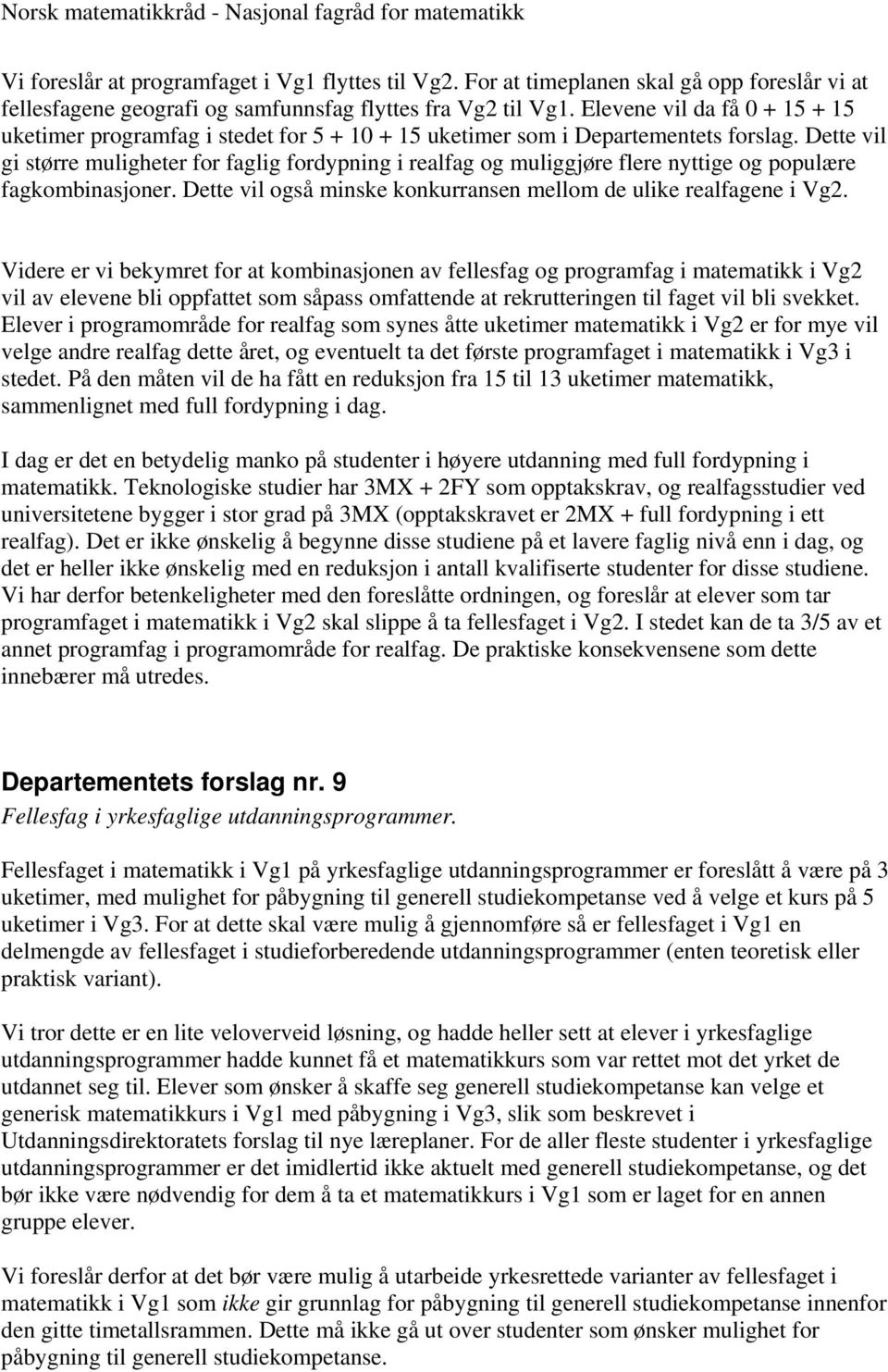 Dette vil gi større muligheter for faglig fordypning i realfag og muliggjøre flere nyttige og populære fagkombinasjoner. Dette vil også minske konkurransen mellom de ulike realfagene i Vg2.