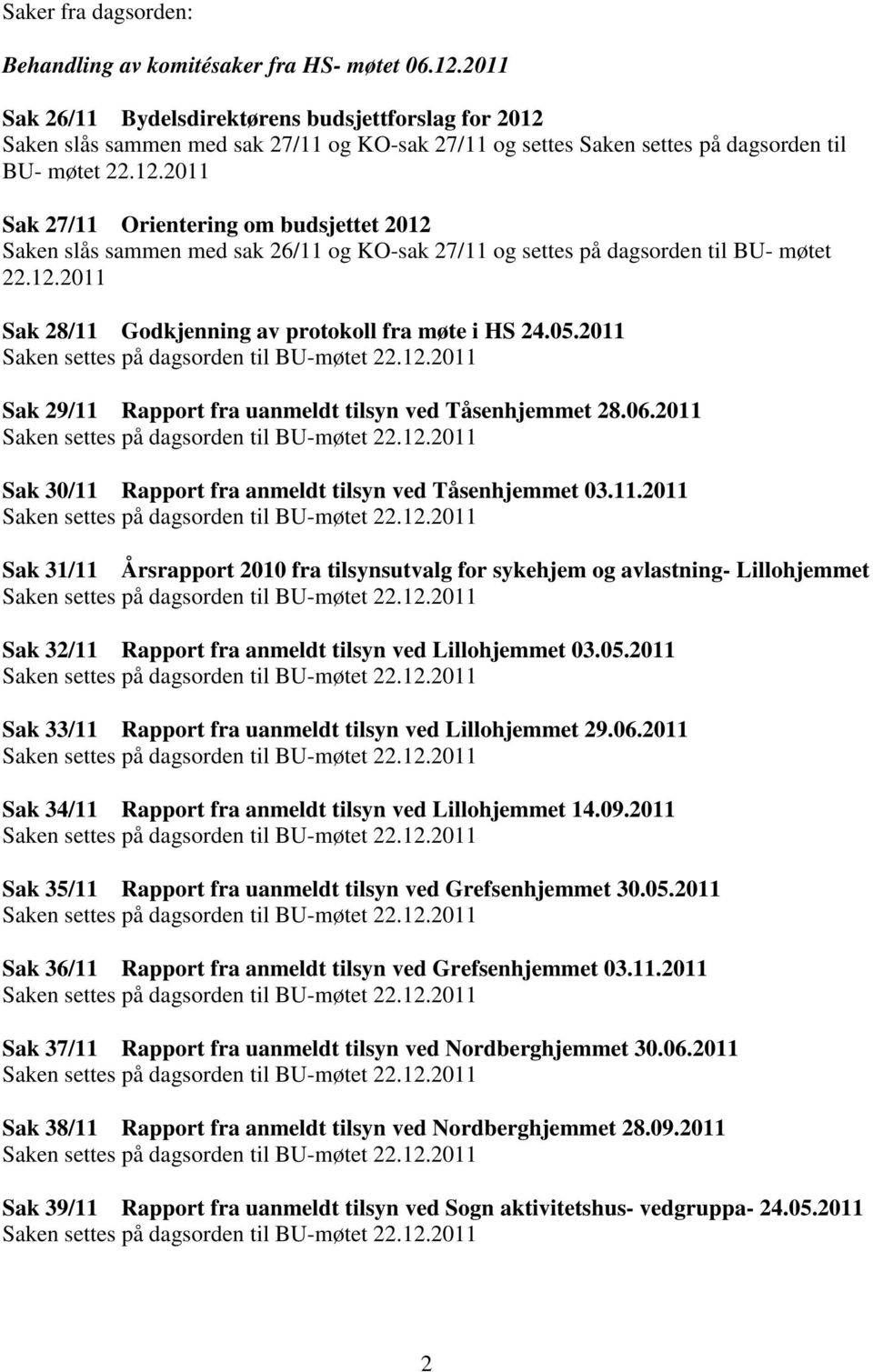 12.2011 Sak 28/11 Godkjenning av protokoll fra møte i HS 24.05.2011 Sak 29/11 Rapport fra uanmeldt tilsyn ved Tåsenhjemmet 28.06.2011 Sak 30/11 Rapport fra anmeldt tilsyn ved Tåsenhjemmet 03.11.2011 Sak 31/11 Årsrapport 2010 fra tilsynsutvalg for sykehjem og avlastning- Lillohjemmet Sak 32/11 Rapport fra anmeldt tilsyn ved Lillohjemmet 03.