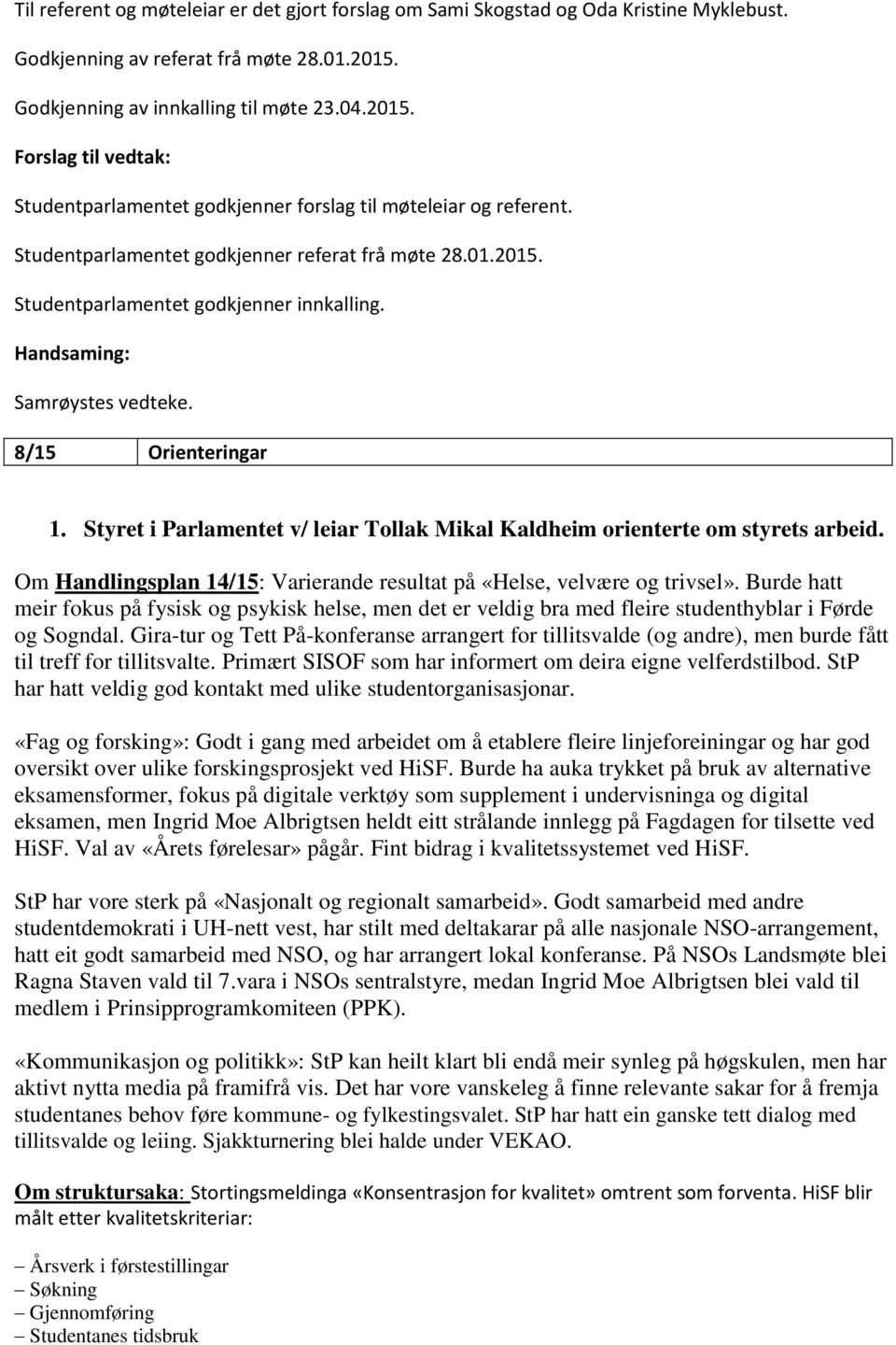 Handsaming: Samrøystes vedteke. 8/15 Orienteringar 1. Styret i Parlamentet v/ leiar Tollak Mikal Kaldheim orienterte om styrets arbeid.