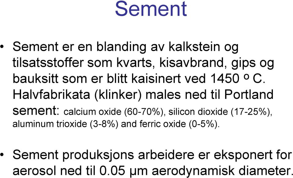 Halvfabrikata (klinker) males ned til Portland sement: calcium oxide (60-70%), silicon dioxide