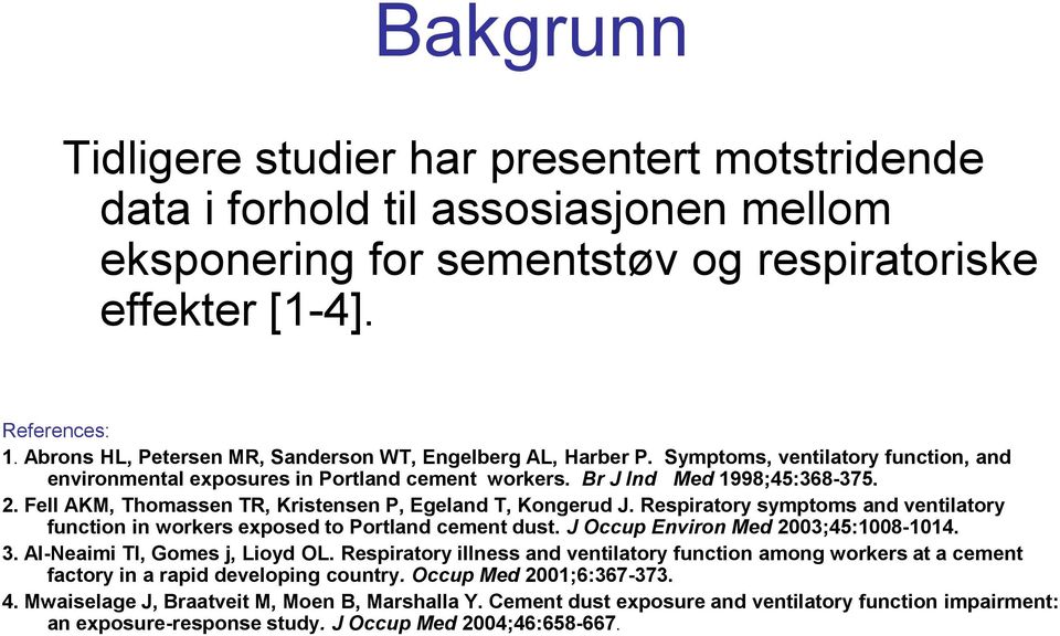 Fell AKM, Thomassen TR, Kristensen P, Egeland T, Kongerud J. Respiratory symptoms and ventilatory function in workers exposed to Portland cement dust. J Occup Environ Med 2003;45:1008-1014. 3.