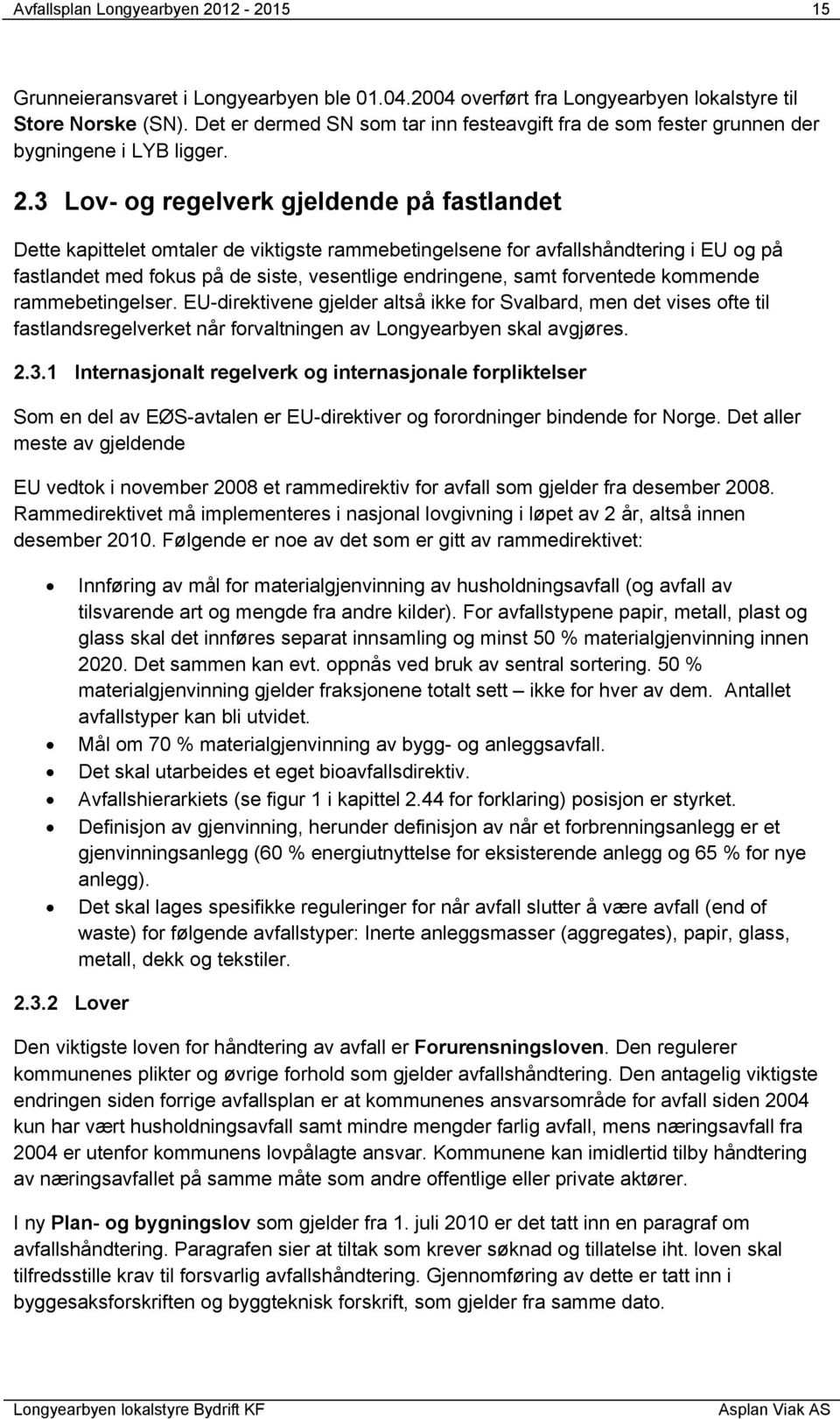 3 Lov- og regelverk gjeldende på fastlandet Dette kapittelet omtaler de viktigste rammebetingelsene for avfallshåndtering i EU og på fastlandet med fokus på de siste, vesentlige endringene, samt