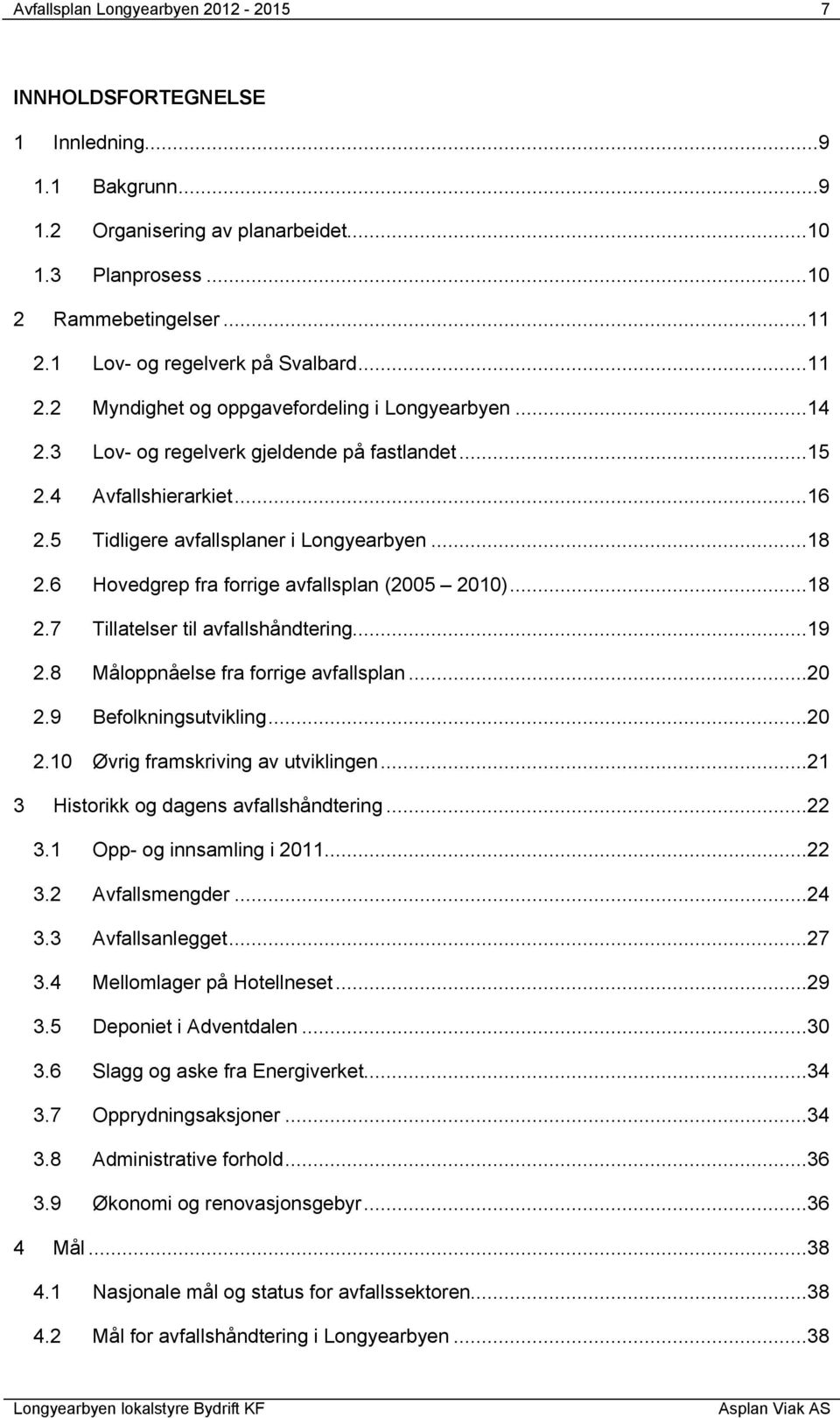 5 Tidligere avfallsplaner i Longyearbyen...18 2.6 Hovedgrep fra forrige avfallsplan (2005 2010)...18 2.7 Tillatelser til avfallshåndtering...19 2.8 Måloppnåelse fra forrige avfallsplan...20 2.