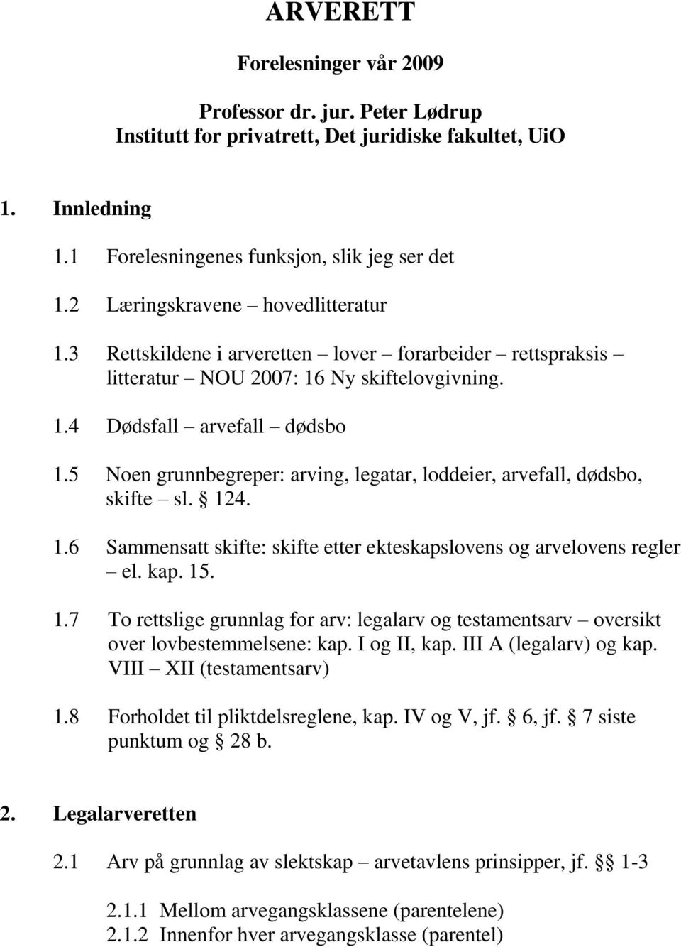 5 Noen grunnbegreper: arving, legatar, loddeier, arvefall, dødsbo, skifte sl. 124. 1.6 Sammensatt skifte: skifte etter ekteskapslovens og arvelovens regler el. kap. 15. 1.7 To rettslige grunnlag for arv: legalarv og testamentsarv oversikt over lovbestemmelsene: kap.