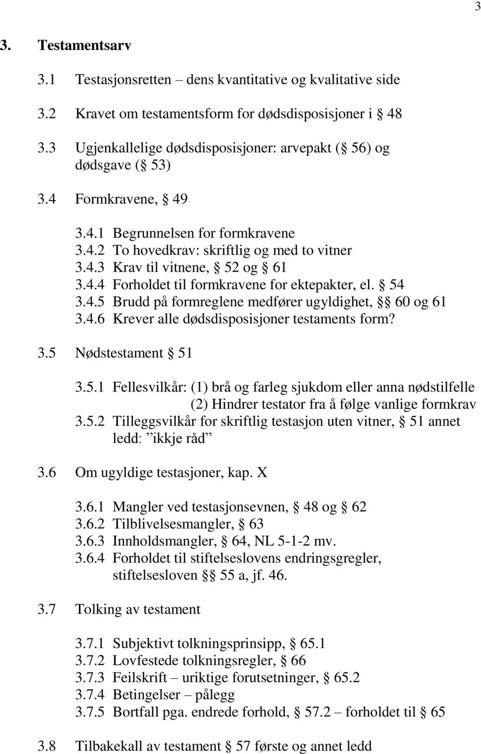 4.4 Forholdet til formkravene for ektepakter, el. 54 3.4.5 Brudd på formreglene medfører ugyldighet, 60 og 61 3.4.6 Krever alle dødsdisposisjoner testaments form? 3.5 Nødstestament 51 3.5.1 Fellesvilkår: (1) brå og farleg sjukdom eller anna nødstilfelle (2) Hindrer testator fra å følge vanlige formkrav 3.