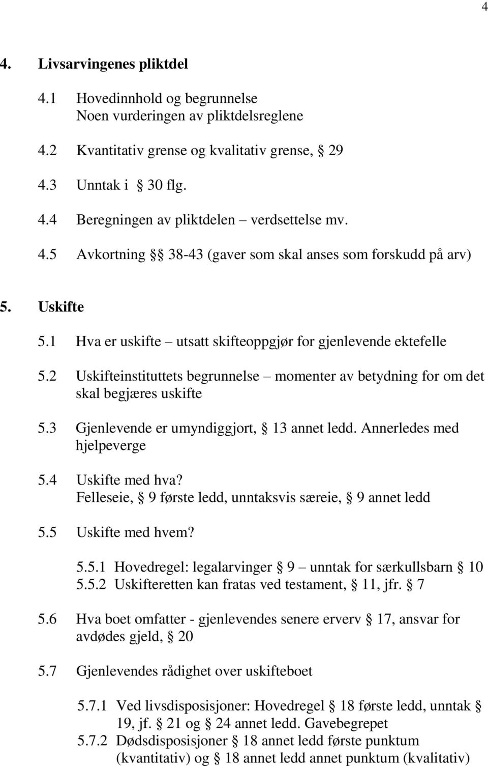 2 Uskifteinstituttets begrunnelse momenter av betydning for om det skal begjæres uskifte 5.3 Gjenlevende er umyndiggjort, 13 annet ledd. Annerledes med hjelpeverge 5.4 Uskifte med hva?