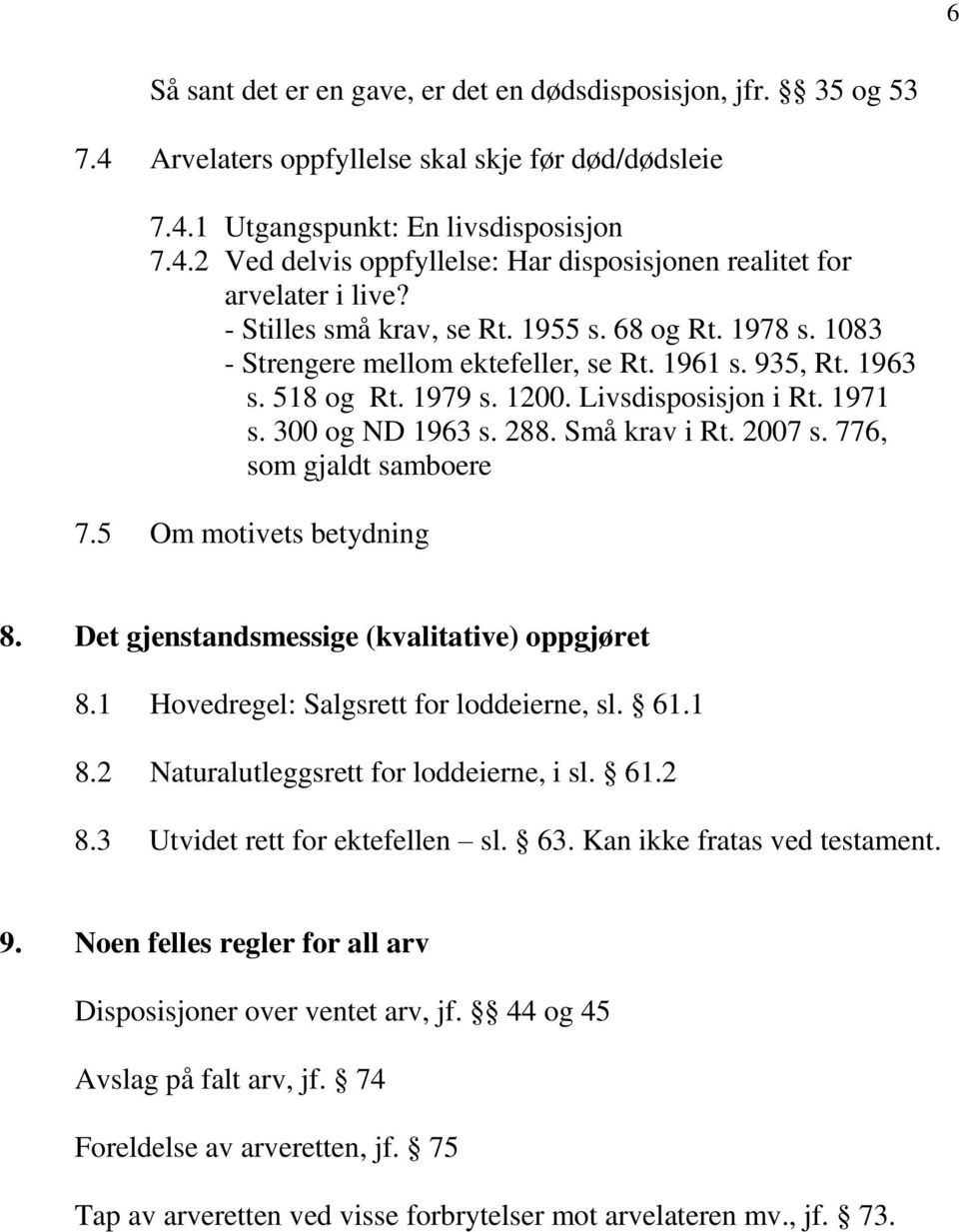 Små krav i Rt. 2007 s. 776, som gjaldt samboere 7.5 Om motivets betydning 8. Det gjenstandsmessige (kvalitative) oppgjøret 8.1 Hovedregel: Salgsrett for loddeierne, sl. 61.1 8.