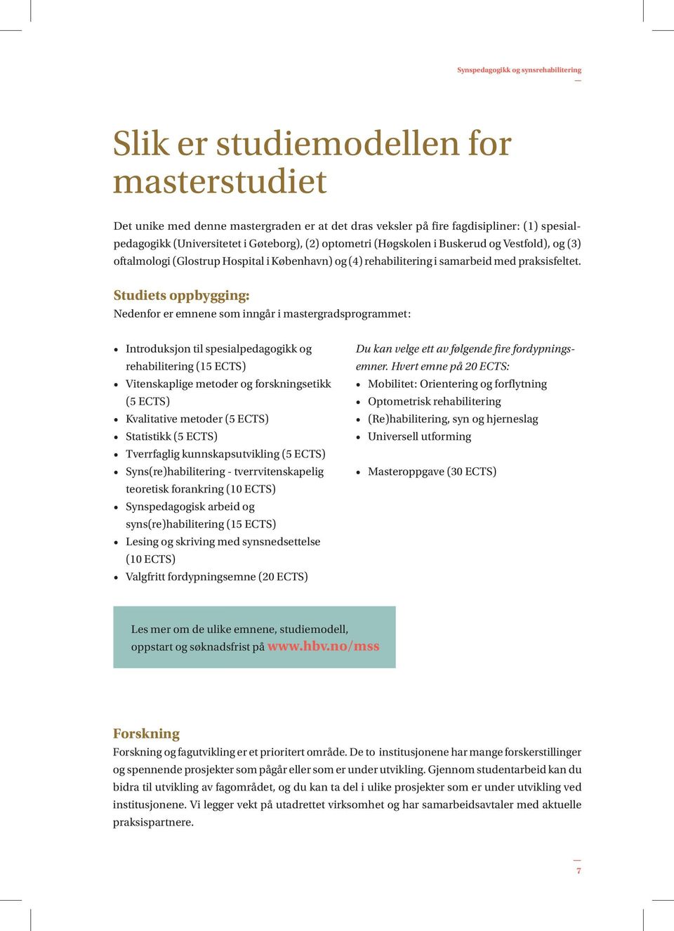 Studiets oppbygging: Nedenfor er emnene som inngår i mastergradsprogrammet: Introduksjon til spesialpedagogikk og rehabilitering (15 ECTS) Vitenskaplige metoder og forskningsetikk (5 ECTS)