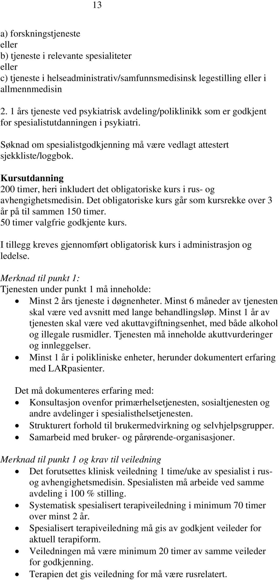 Kursutdanning 200 timer, heri inkludert det obligatoriske kurs i rus- og avhengighetsmedisin. Det obligatoriske kurs går som kursrekke over 3 år på til sammen 150 timer.