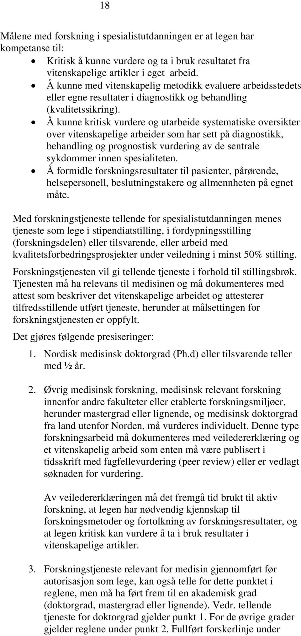 Å kunne kritisk vurdere og utarbeide systematiske oversikter over vitenskapelige arbeider som har sett på diagnostikk, behandling og prognostisk vurdering av de sentrale sykdommer innen spesialiteten.