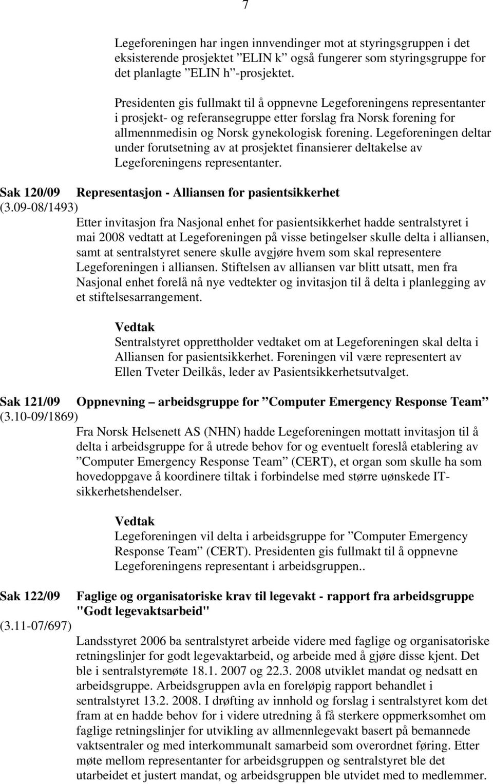 Legeforeningen deltar under forutsetning av at prosjektet finansierer deltakelse av Legeforeningens representanter. Sak 120/09 Representasjon - Alliansen for pasientsikkerhet (3.